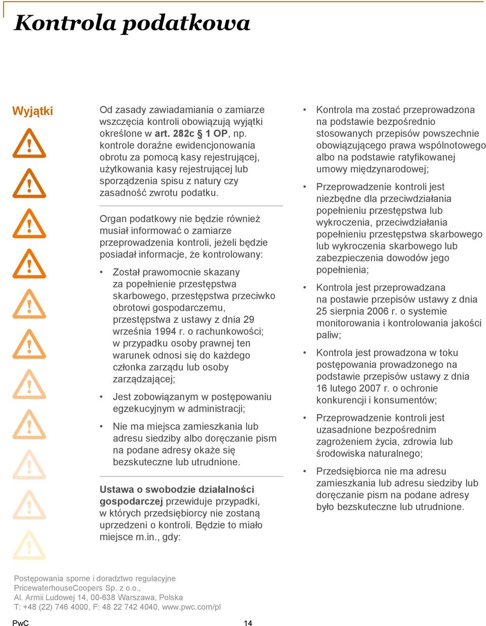 Organ podatkowy nie będzie również musiał informować o zamiarze przeprowadzenia kontroli, jeżeli będzie posiadał informacje, że kontrolowany: Został prawomocnie skazany za popełnienie przestępstwa