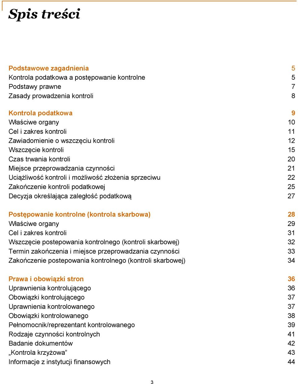 podatkowej 25 Decyzja określająca zaległość podatkową 27 Postępowanie kontrolne (kontrola skarbowa) 28 Właściwe organy 29 Cel i zakres kontroli 31 Wszczęcie postepowania kontrolnego (kontroli