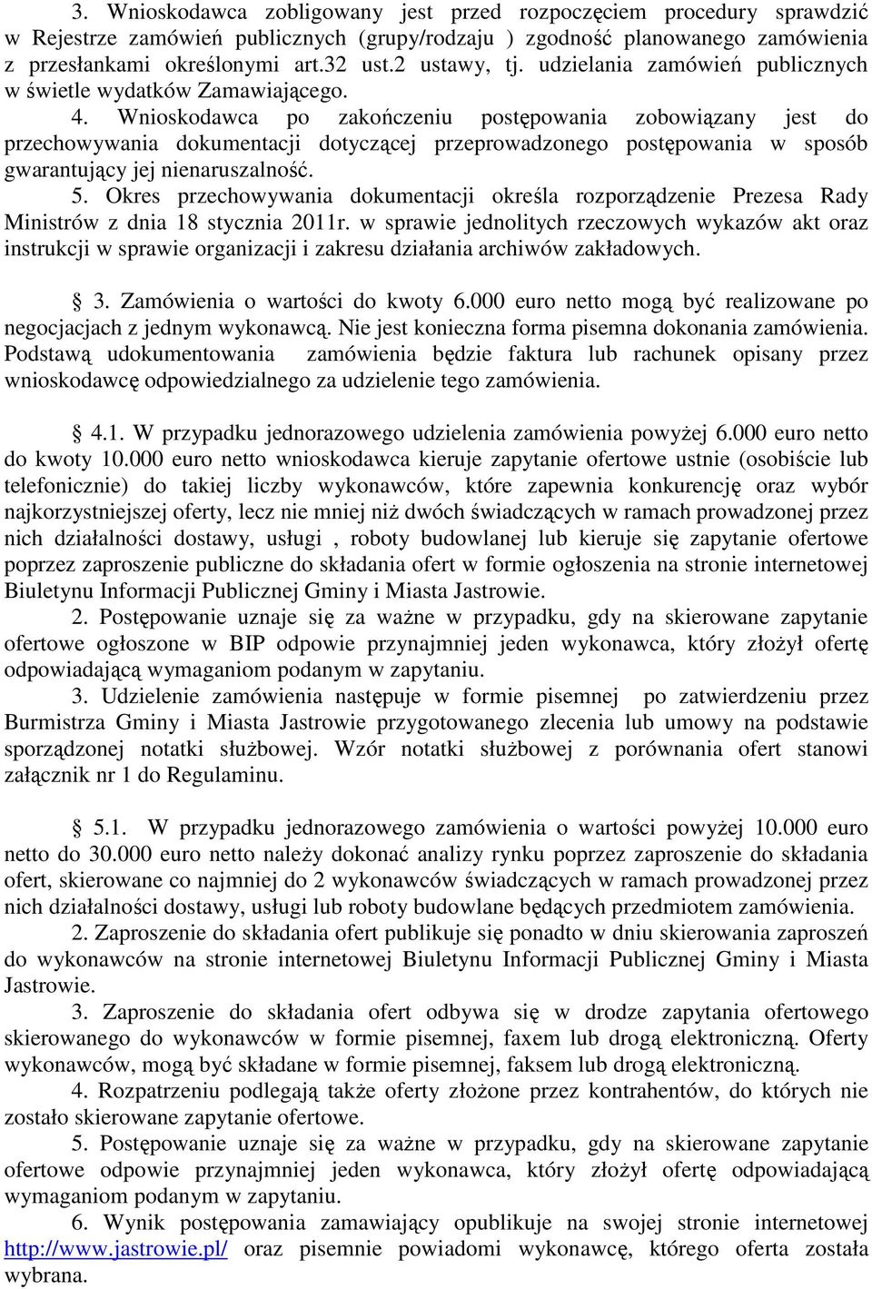 Wnioskodawca po zakończeniu postępowania zobowiązany jest do przechowywania dokumentacji dotyczącej przeprowadzonego postępowania w sposób gwarantujący jej nienaruszalność. 5.