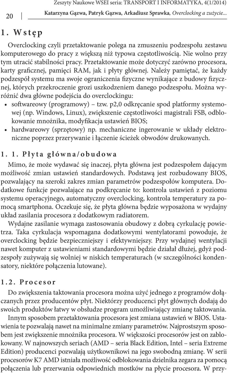 Przetaktowanie może dotyczyć zarówno procesora, karty graficznej, pamięci RAM, jak i płyty głównej.