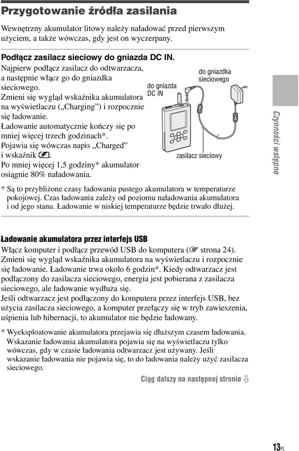 Ładowanie automatycznie kończy się po mniej więcej trzech godzinach*. Pojawia się wówczas napis Charged i wskaźnik. Po mniej więcej 1,5 godziny* akumulator osiągnie 80% naładowania.