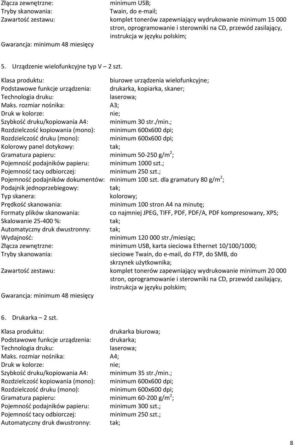 ; Kolorowy panel dotykowy: tak; Gramatura papieru: minimum 50-250 g/m 2 ; Pojemność podajników papieru: minimum 1000 szt.; Pojemność podajników dokumentów: minimum 100 szt.