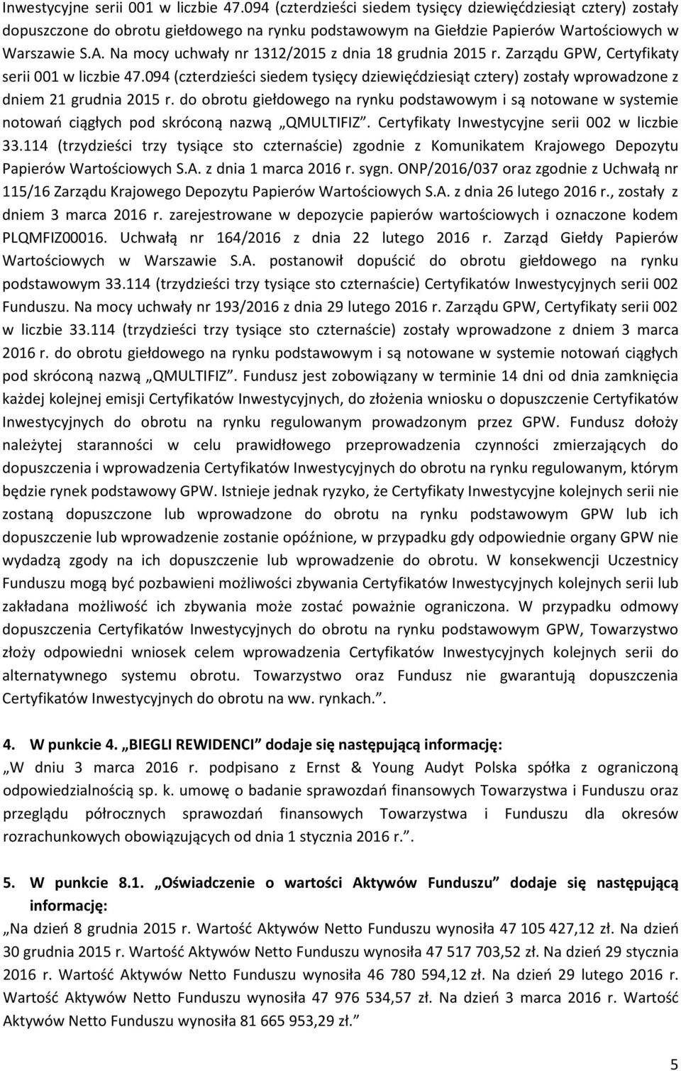 Fundusz jest zobowiązany w terminie 14 dni od dnia zamknięcia każdej kolejnej emisji Certyfikatów Inwestycyjnych, do złożenia wniosku o dopuszczenie Certyfikatów Inwestycyjnych do obrotu na rynku