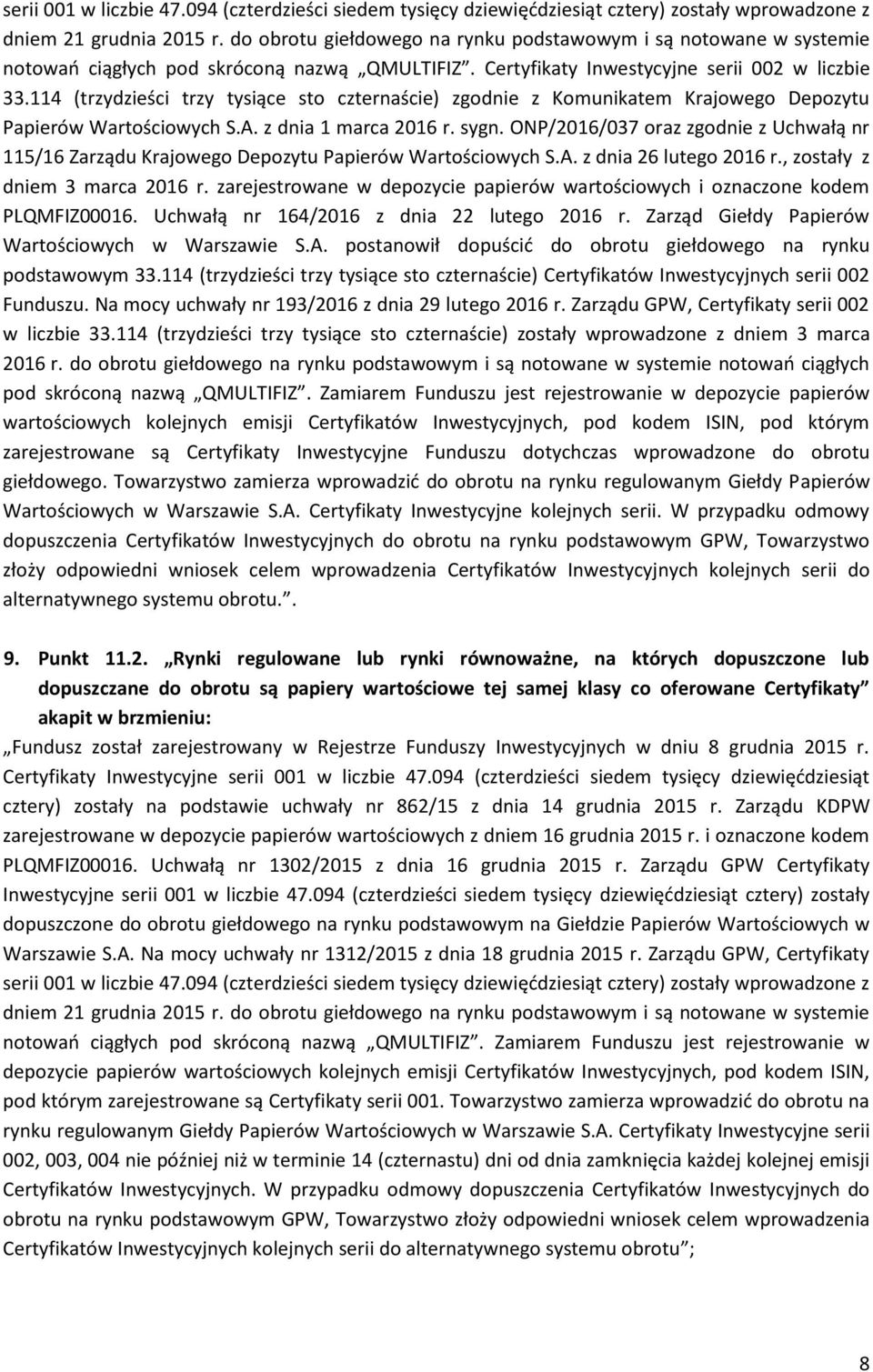 Zamiarem Funduszu jest rejestrowanie w depozycie papierów wartościowych kolejnych emisji Certyfikatów Inwestycyjnych, pod kodem ISIN, pod którym zarejestrowane są Certyfikaty Inwestycyjne Funduszu