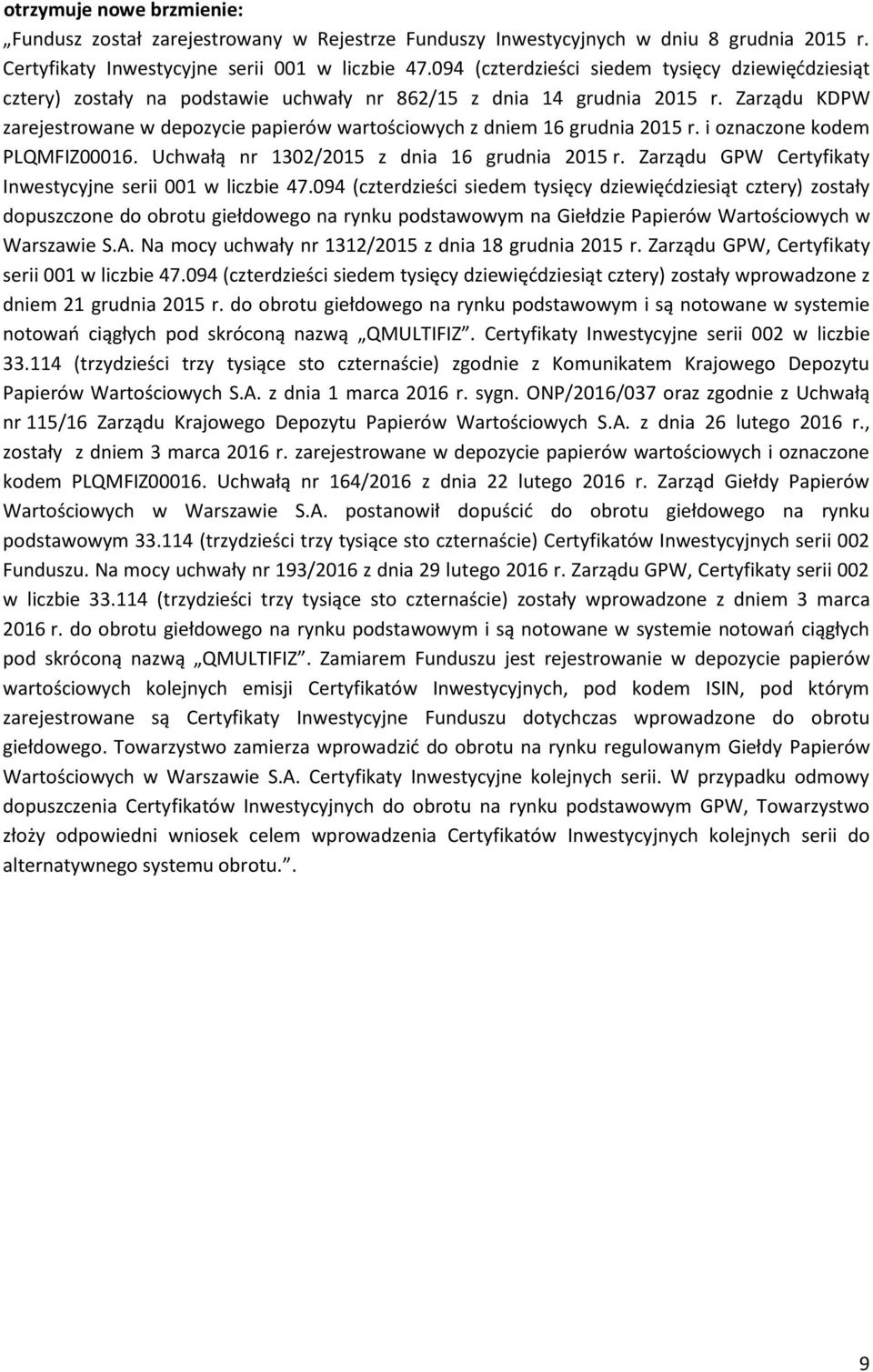 Zamiarem Funduszu jest rejestrowanie w depozycie papierów wartościowych kolejnych emisji Certyfikatów Inwestycyjnych, pod kodem ISIN, pod którym zarejestrowane są Certyfikaty Inwestycyjne Funduszu