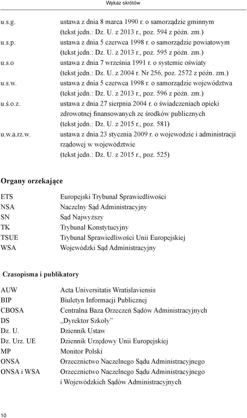 o samorządzie województwa (tekst jedn.: Dz. U. z 2013 r., poz. 596 z późn. zm.) ustawa z dnia 27 sierpnia 2004 r. o świadczeniach opieki zdrowotnej finansowanych ze środków publicznych (tekst jedn.