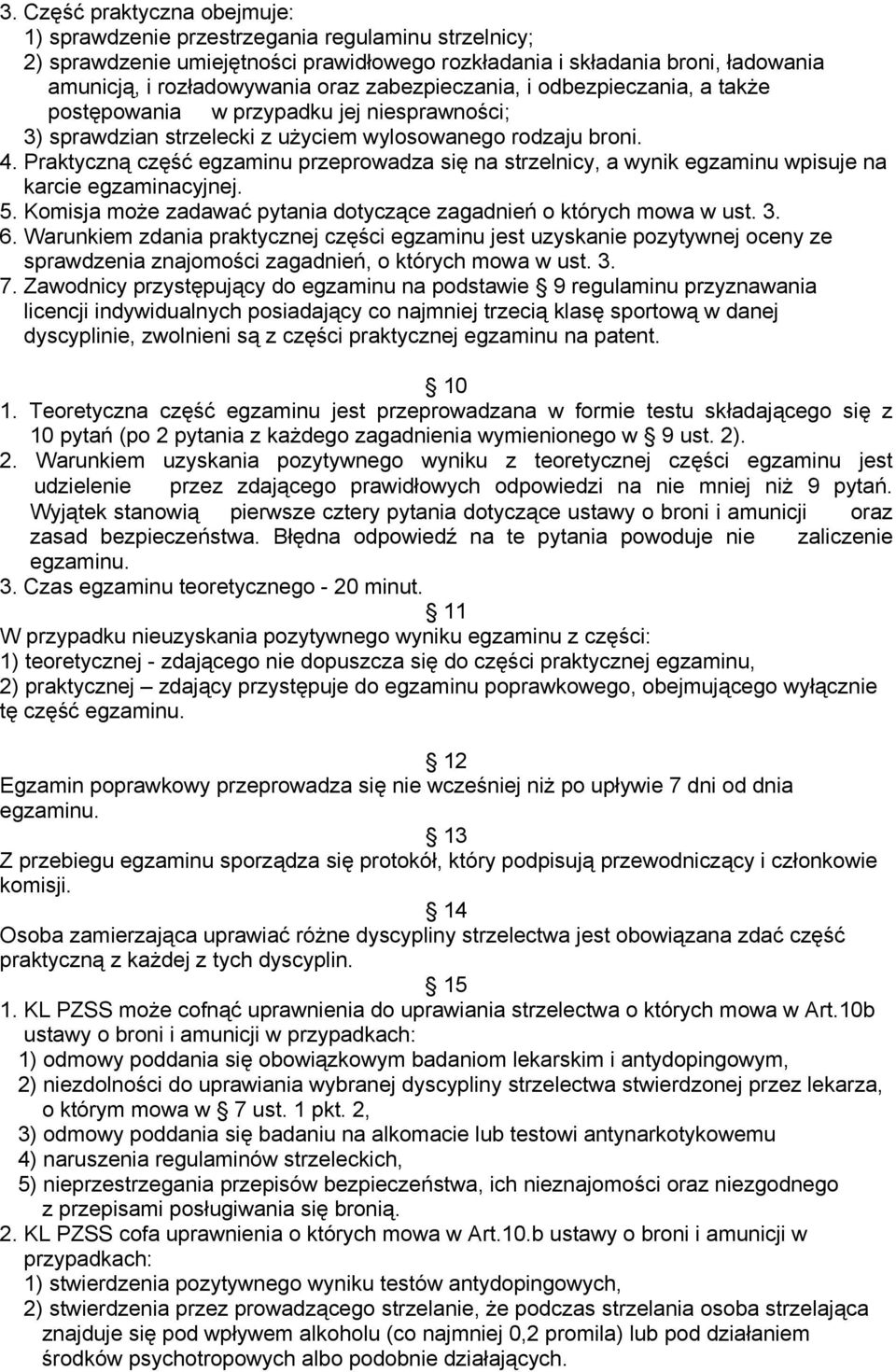 Praktyczną część egzaminu przeprowadza się na strzelnicy, a wynik egzaminu wpisuje na karcie egzaminacyjnej. 5. Komisja może zadawać pytania dotyczące zagadnień o których mowa w ust. 3. 6.