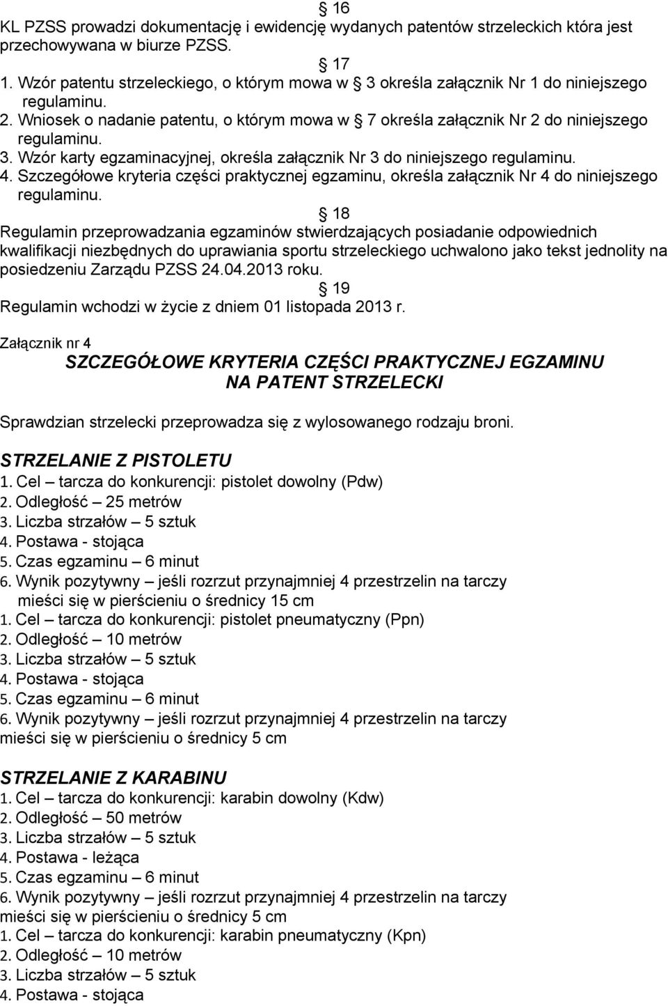 4. Szczegółowe kryteria części praktycznej egzaminu, określa załącznik Nr 4 do niniejszego regulaminu.