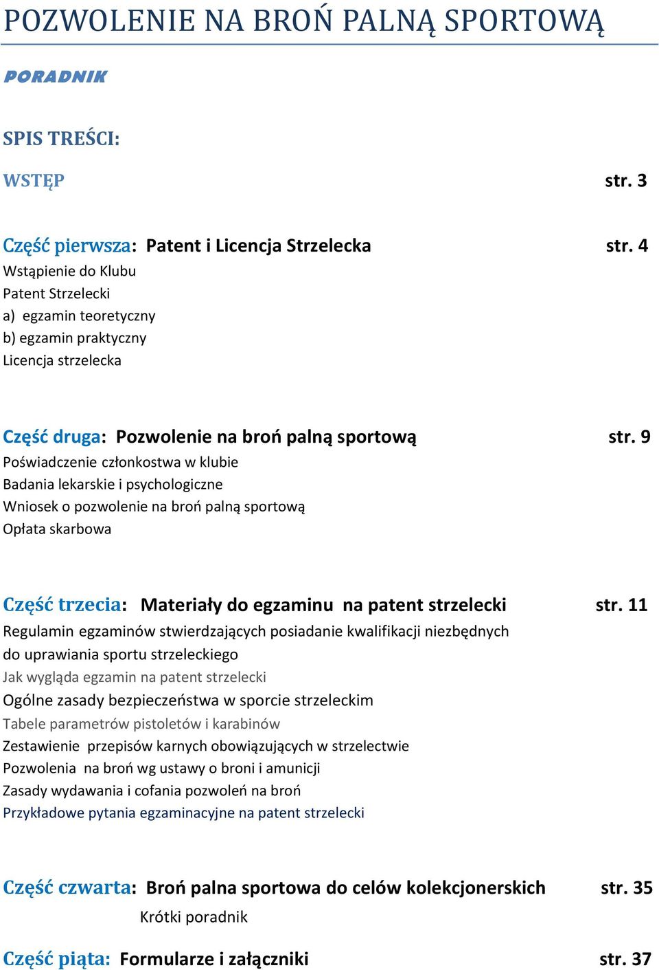 9 Poświadczenie członkostwa w klubie Badania lekarskie i psychologiczne Wniosek o pozwolenie na broń palną sportową Opłata skarbowa Część trzecia: Materiały do egzaminu na patent strzelecki str.