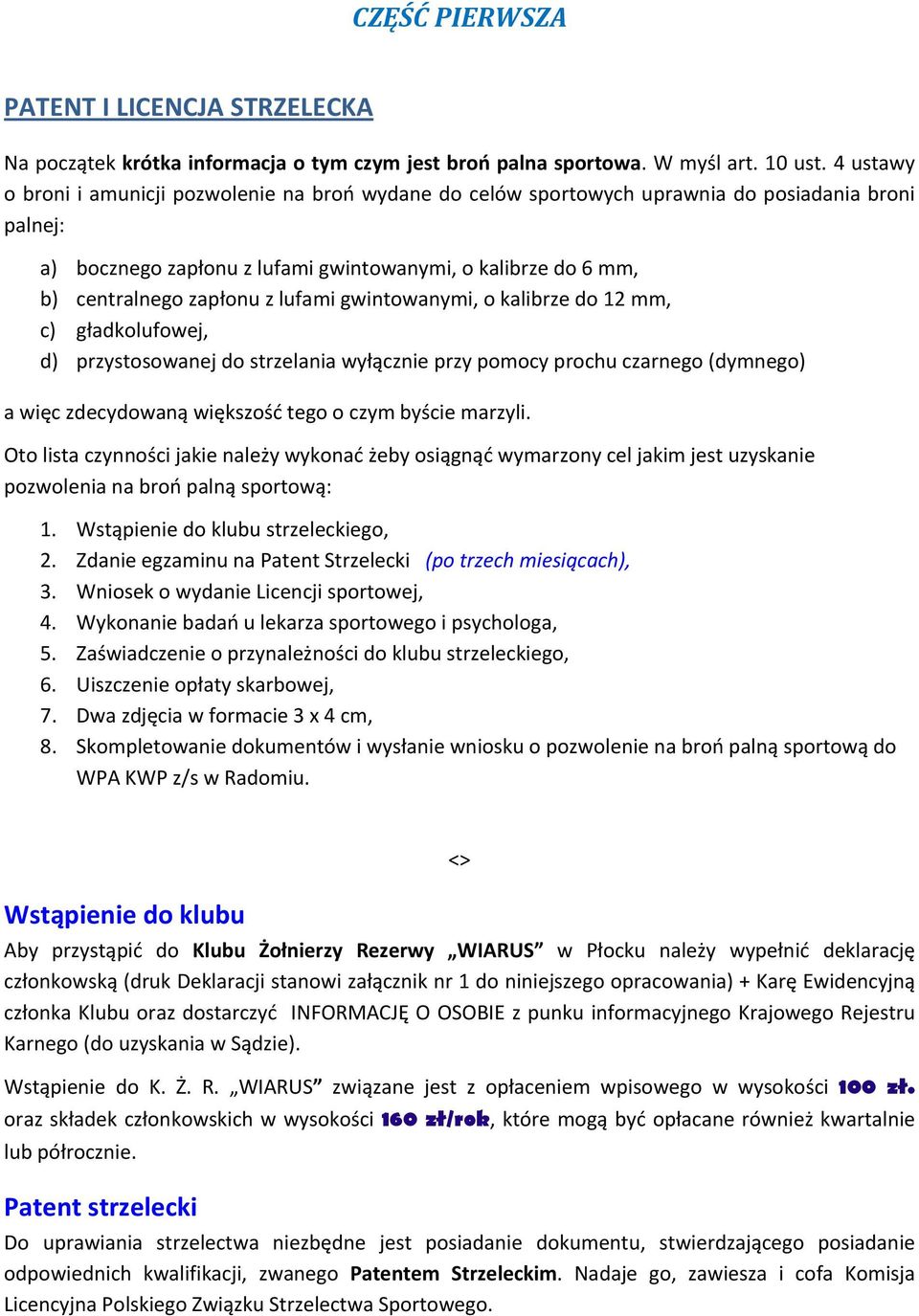 lufami gwintowanymi, o kalibrze do 12 mm, c) gładkolufowej, d) przystosowanej do strzelania wyłącznie przy pomocy prochu czarnego (dymnego) a więc zdecydowaną większość tego o czym byście marzyli.