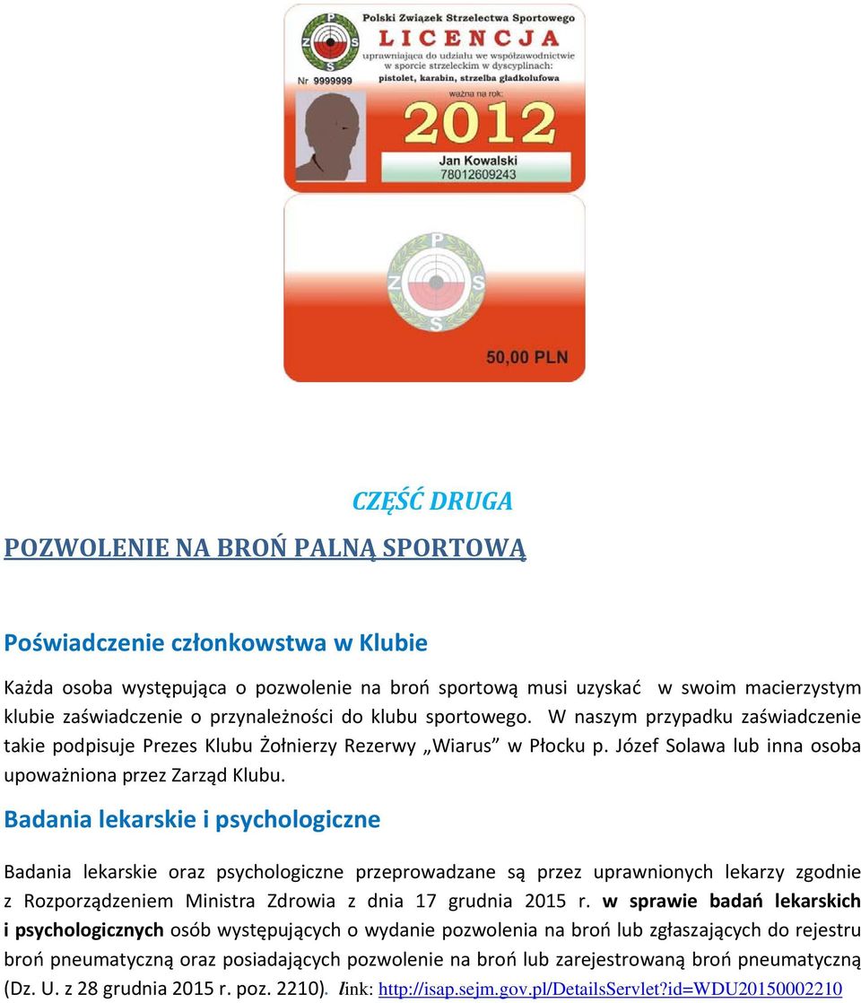 Badania lekarskie i psychologiczne Badania lekarskie oraz psychologiczne przeprowadzane są przez uprawnionych lekarzy zgodnie z Rozporządzeniem Ministra Zdrowia z dnia 17 grudnia 2015 r.