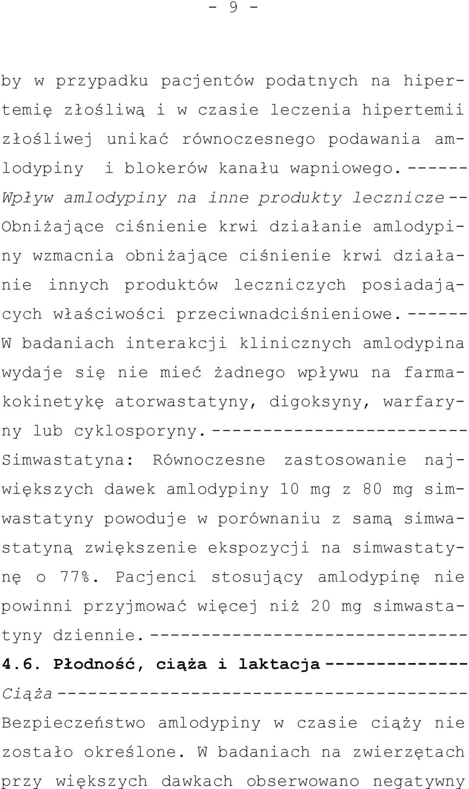 właściwości przeciwnadciśnieniowe. ------ W badaniach interakcji klinicznych amlodypina wydaje się nie mieć żadnego wpływu na farmakokinetykę atorwastatyny, digoksyny, warfaryny lub cyklosporyny.