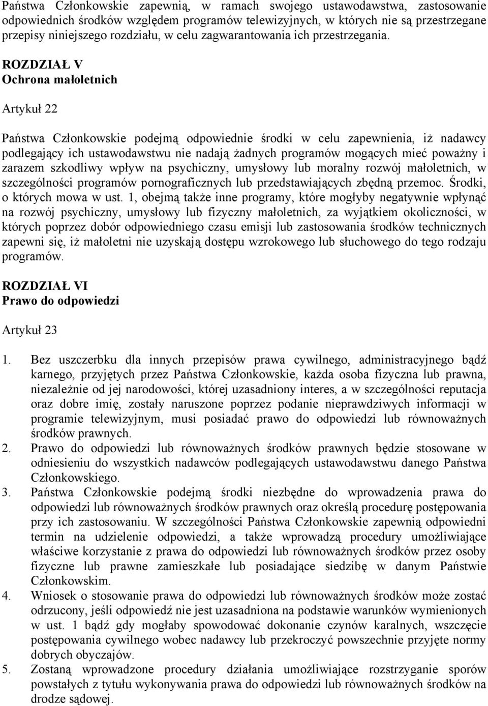 ROZDZIAŁ V Ochrona małoletnich Artykuł 22 Państwa Członkowskie podejmą odpowiednie środki w celu zapewnienia, iż nadawcy podlegający ich ustawodawstwu nie nadają żadnych programów mogących mieć