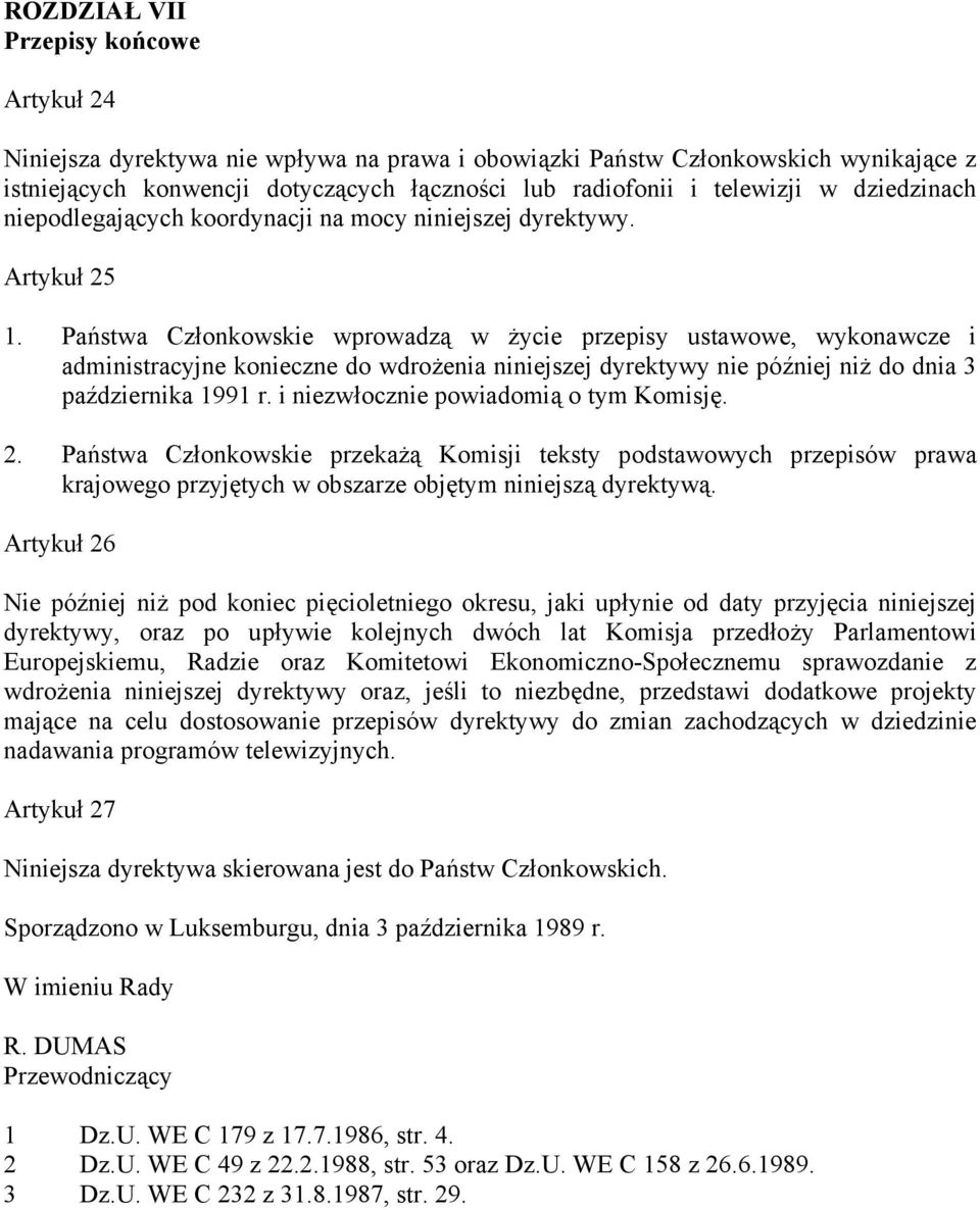 Państwa Członkowskie wprowadzą w życie przepisy ustawowe, wykonawcze i administracyjne konieczne do wdrożenia niniejszej dyrektywy nie później niż do dnia 3 października 1991 r.