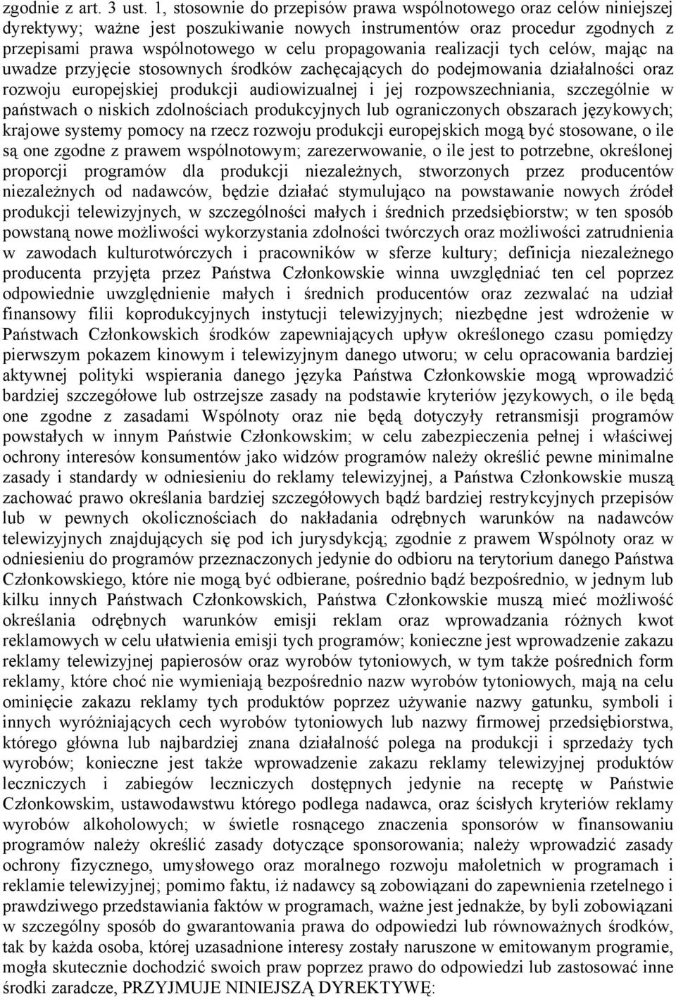 realizacji tych celów, mając na uwadze przyjęcie stosownych środków zachęcających do podejmowania działalności oraz rozwoju europejskiej produkcji audiowizualnej i jej rozpowszechniania, szczególnie