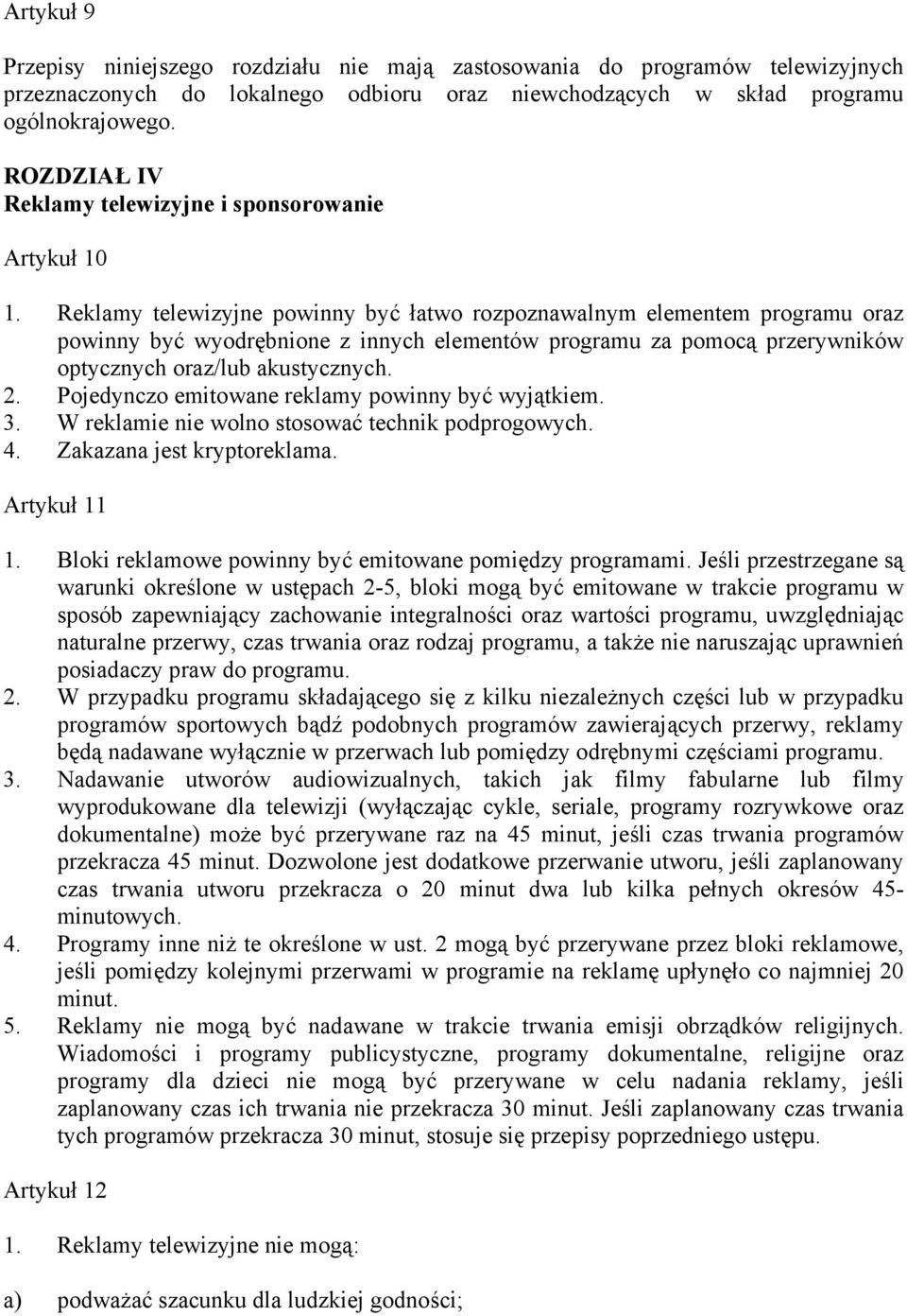 Reklamy telewizyjne powinny być łatwo rozpoznawalnym elementem programu oraz powinny być wyodrębnione z innych elementów programu za pomocą przerywników optycznych oraz/lub akustycznych. 2.