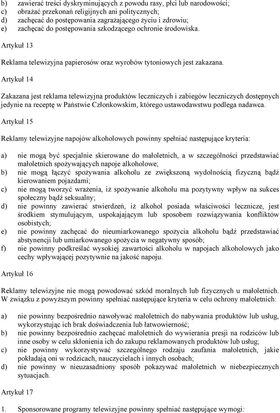 Artykuł 14 Zakazana jest reklama telewizyjna produktów leczniczych i zabiegów leczniczych dostępnych jedynie na receptę w Państwie Członkowskim, którego ustawodawstwu podlega nadawca.