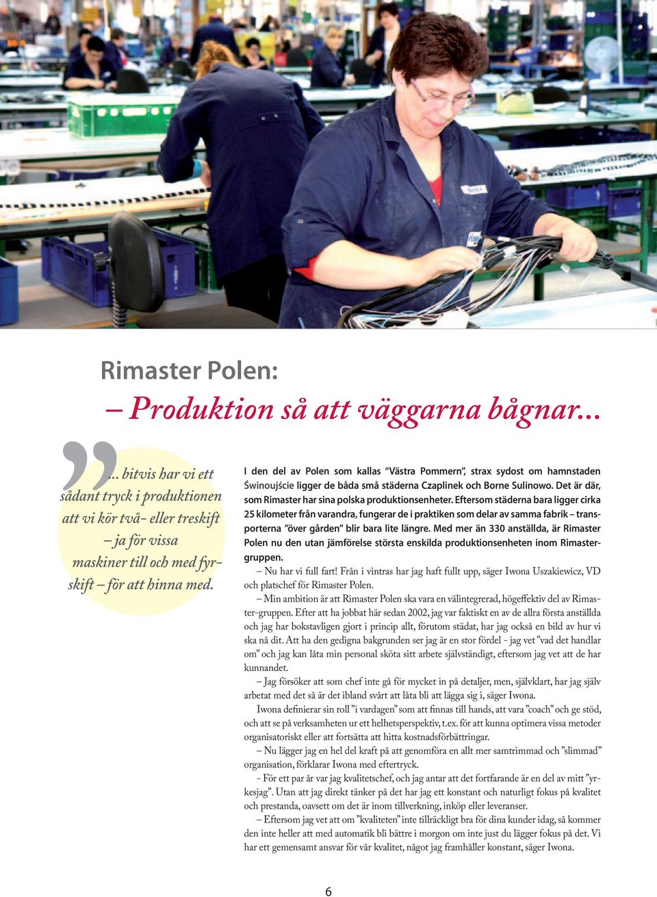 Det är där, som Rimaster har sina polska produktionsenheter.