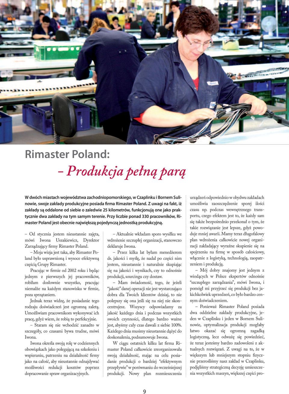 Przy liczbie ponad 330 pracowników, Rimaster Poland jest obecnie największą pojedynczą jednostką produkcyjną.