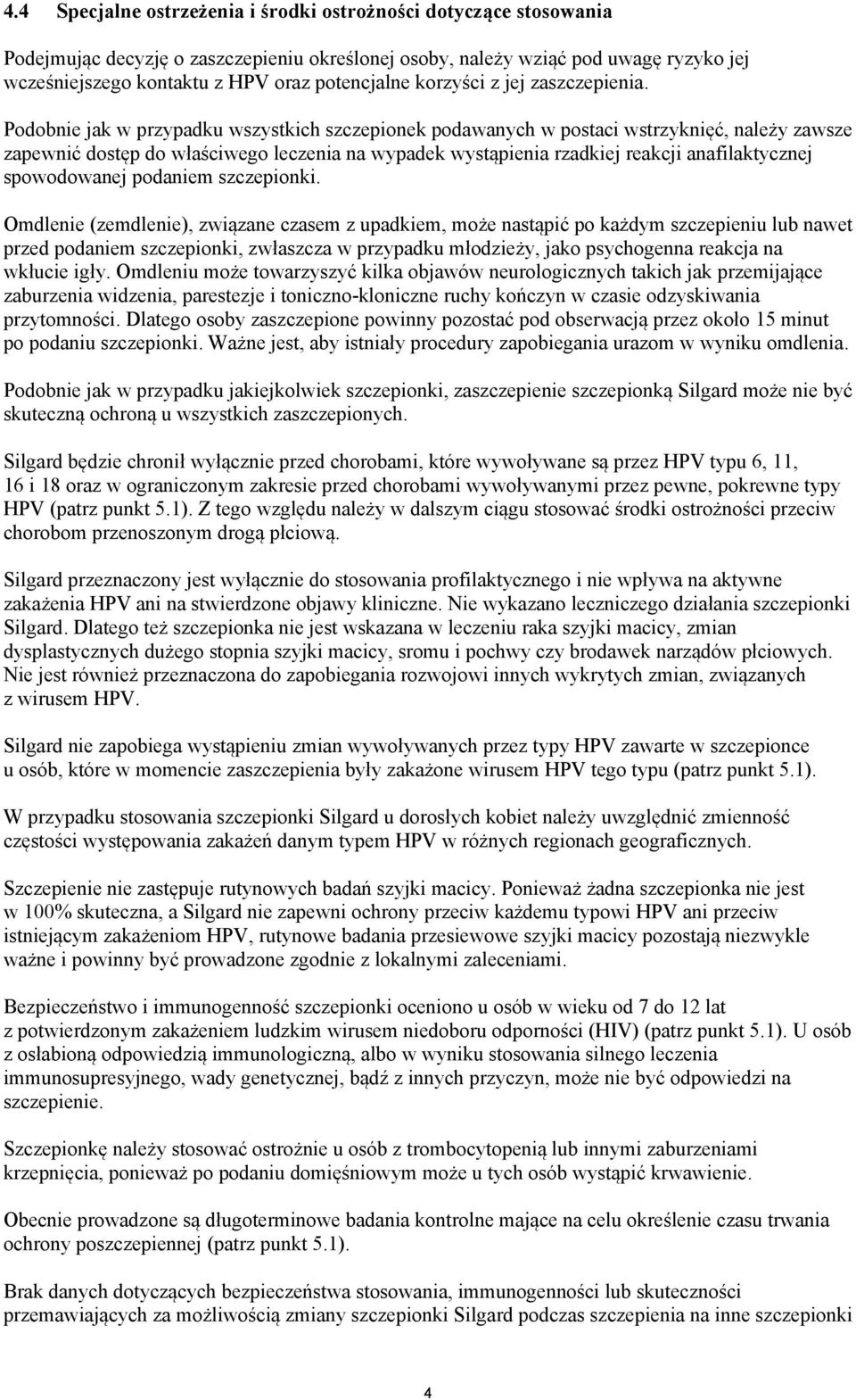 Podobnie jak w przypadku wszystkich szczepionek podawanych w postaci wstrzyknięć, należy zawsze zapewnić dostęp do właściwego leczenia na wypadek wystąpienia rzadkiej reakcji anafilaktycznej