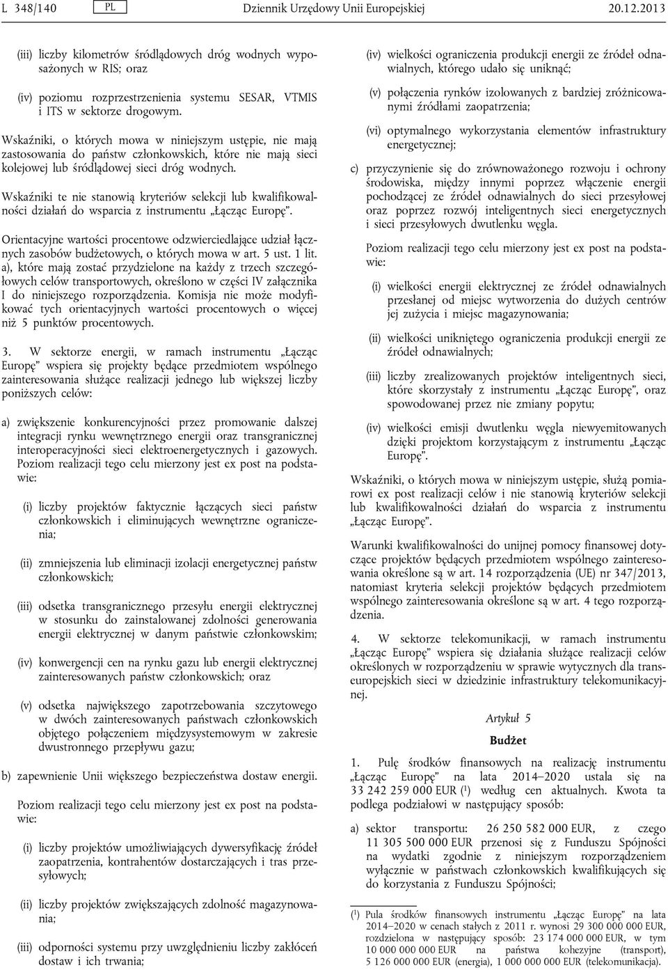 Wskaźniki, o których mowa w niniejszym ustępie, nie mają zastosowania do państw członkowskich, które nie mają sieci kolejowej lub j sieci dróg wodnych.