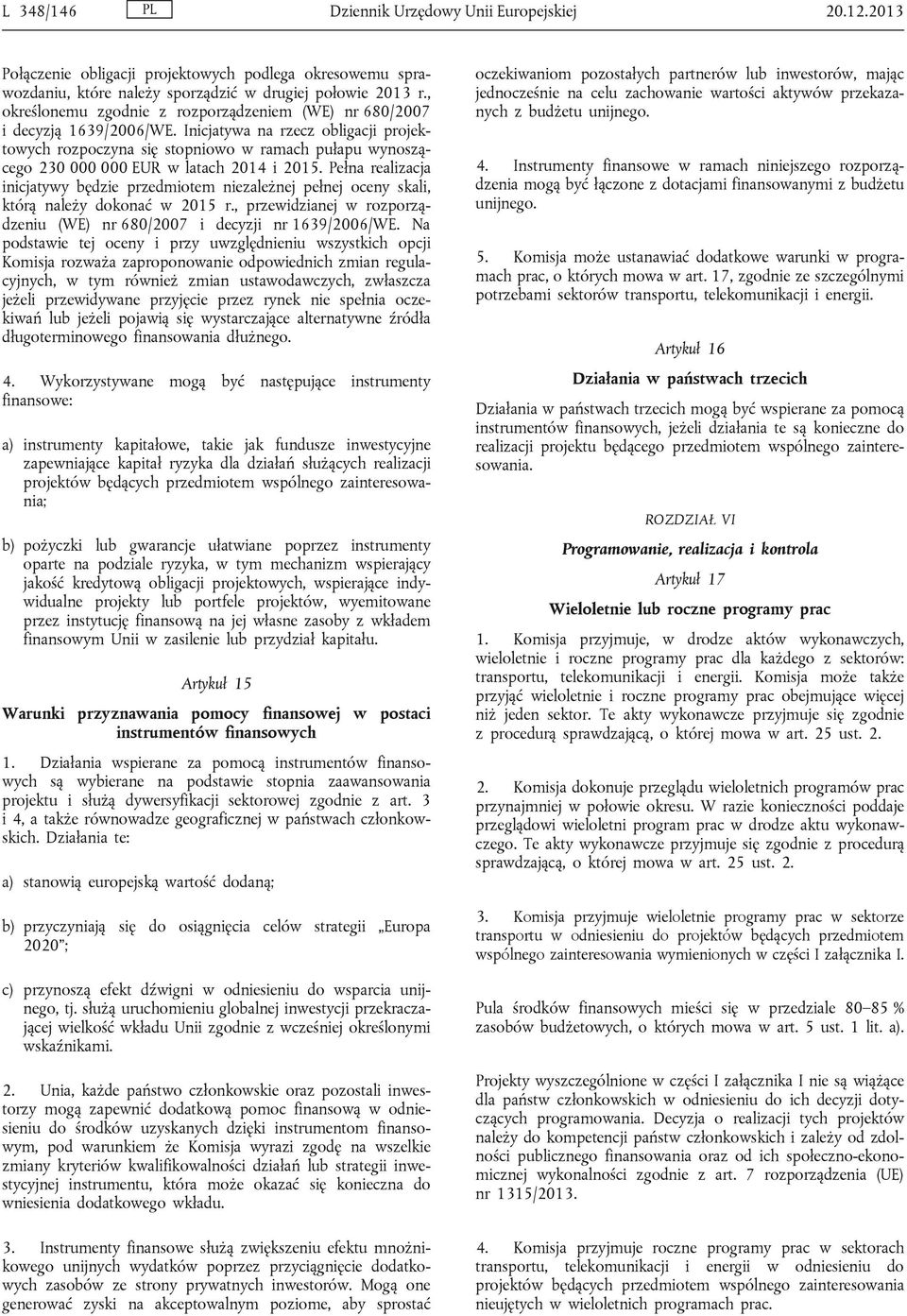 Inicjatywa na rzecz obligacji projektowych rozpoczyna się stopniowo w ramach pułapu wynoszącego 230 000 000 EUR w latach 2014 i 2015.