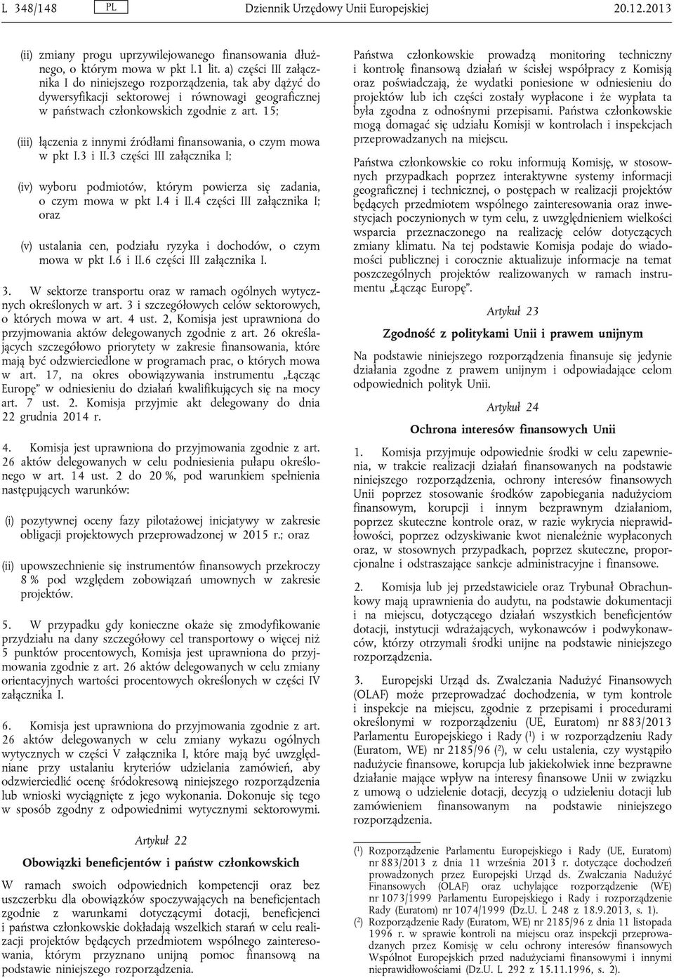 15; (iii) łączenia z innymi źródłami finansowania, o czym mowa w pkt I.3 i II.3 części III załącznika I; (iv) wyboru podmiotów, którym powierza się zadania, o czym mowa w pkt I.4 i II.