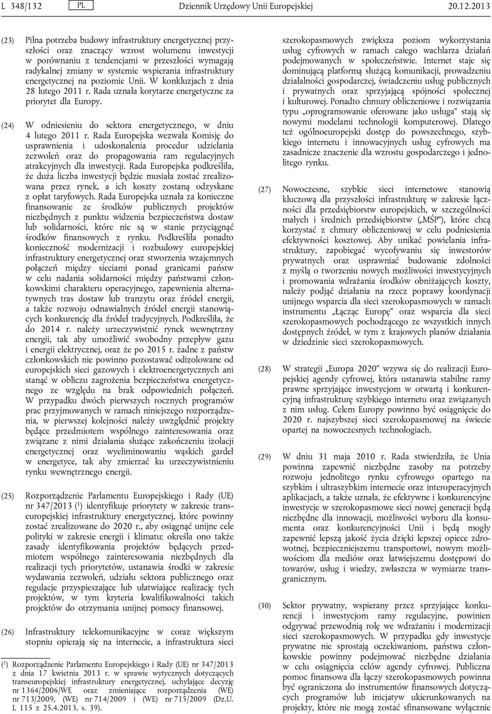 wspierania infrastruktury energetycznej na poziomie Unii. W konkluzjach z dnia 28 lutego 2011 r. Rada uznała korytarze energetyczne za priorytet dla Europy.