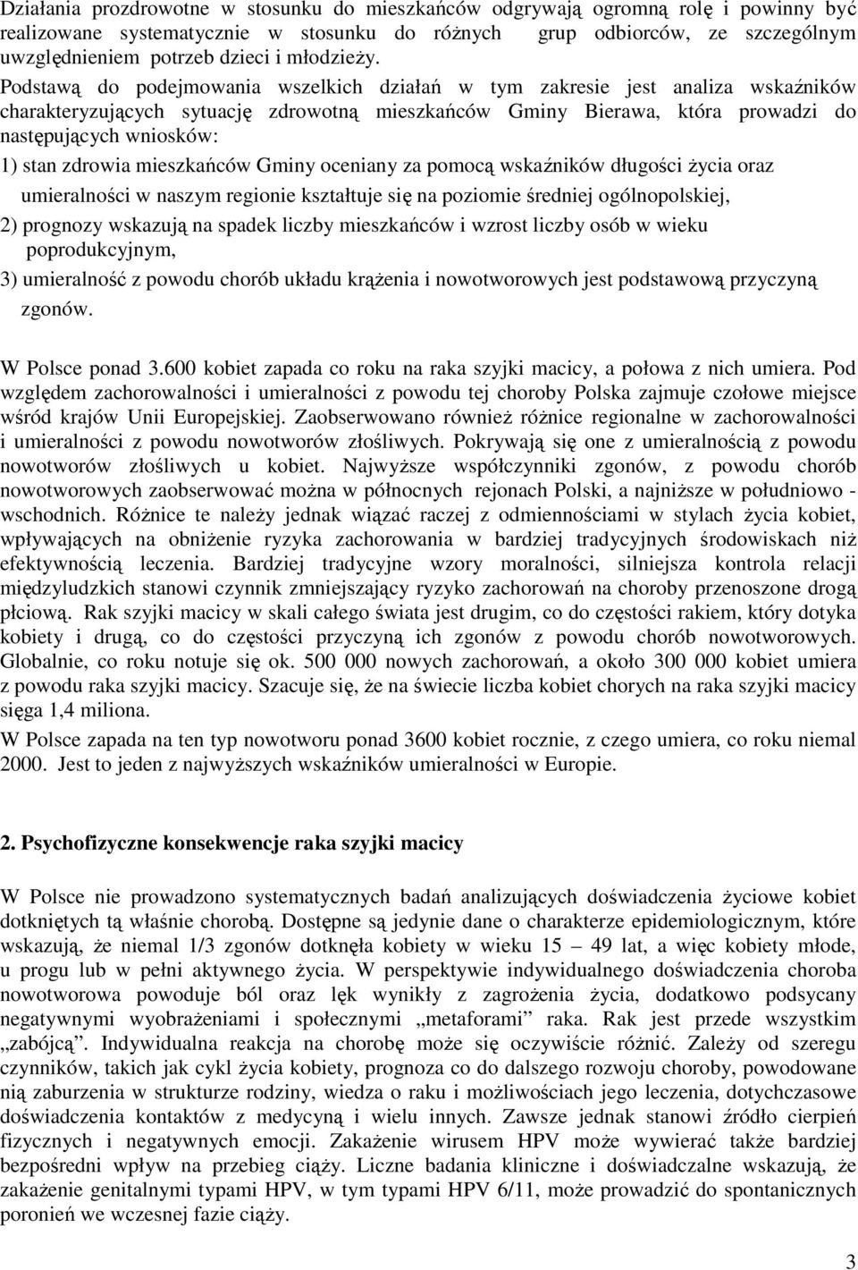 Podstawą do podejmowania wszelkich działań w tym zakresie jest analiza wskaźników charakteryzujących sytuację zdrowotną mieszkańców Gminy Bierawa, która prowadzi do następujących wniosków: 1) stan