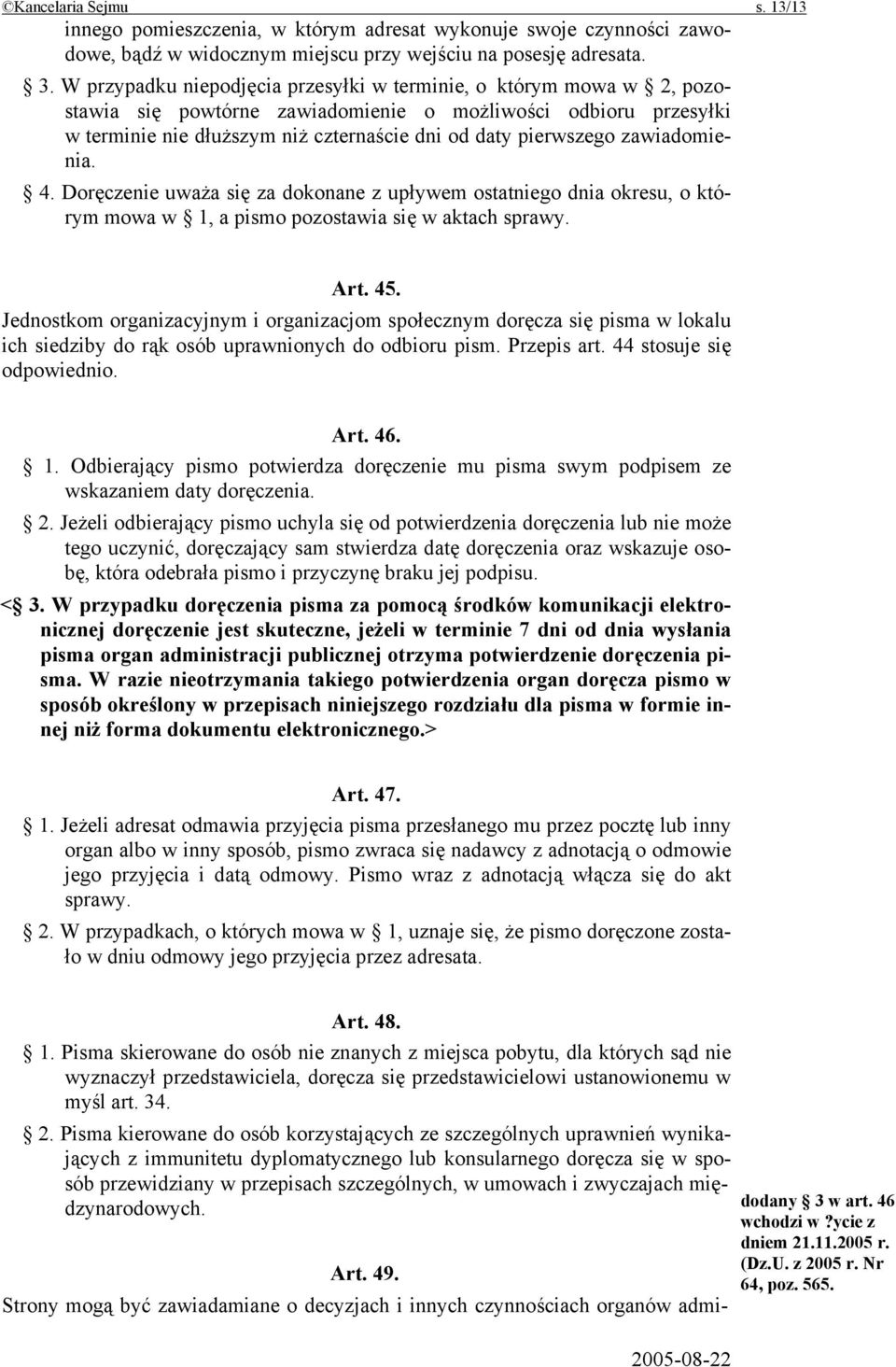 zawiadomienia. 4. Doręczenie uważa się za dokonane z upływem ostatniego dnia okresu, o którym mowa w 1, a pismo pozostawia się w aktach sprawy. Art. 45.