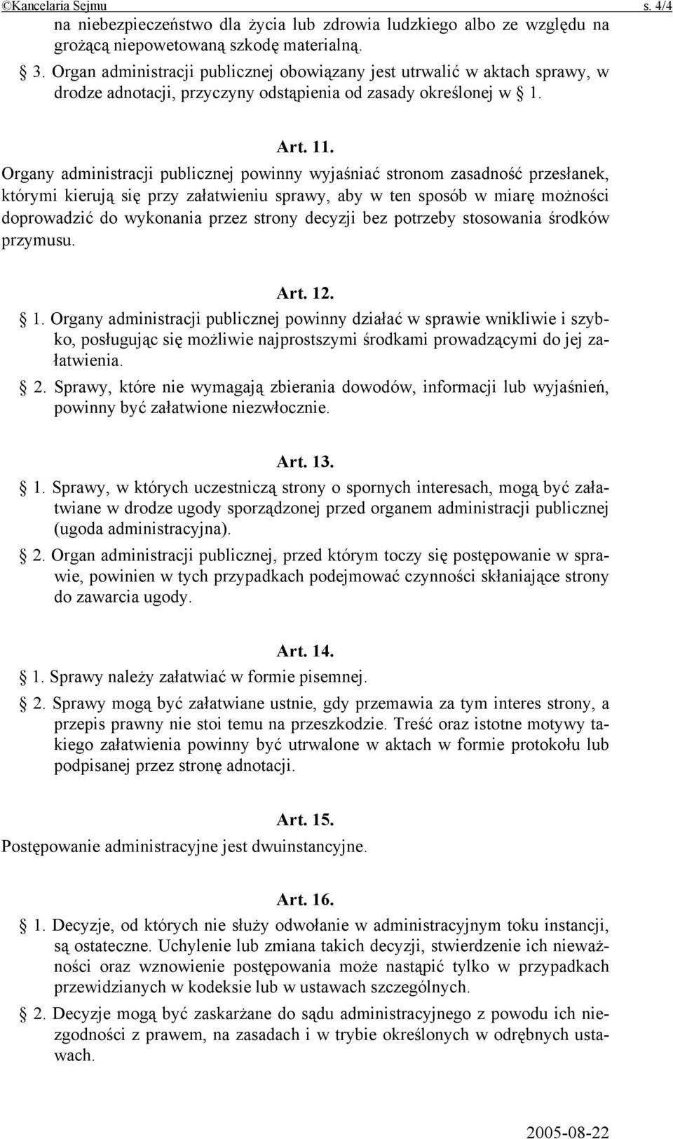 Organy administracji publicznej powinny wyjaśniać stronom zasadność przesłanek, którymi kierują się przy załatwieniu sprawy, aby w ten sposób w miarę możności doprowadzić do wykonania przez strony