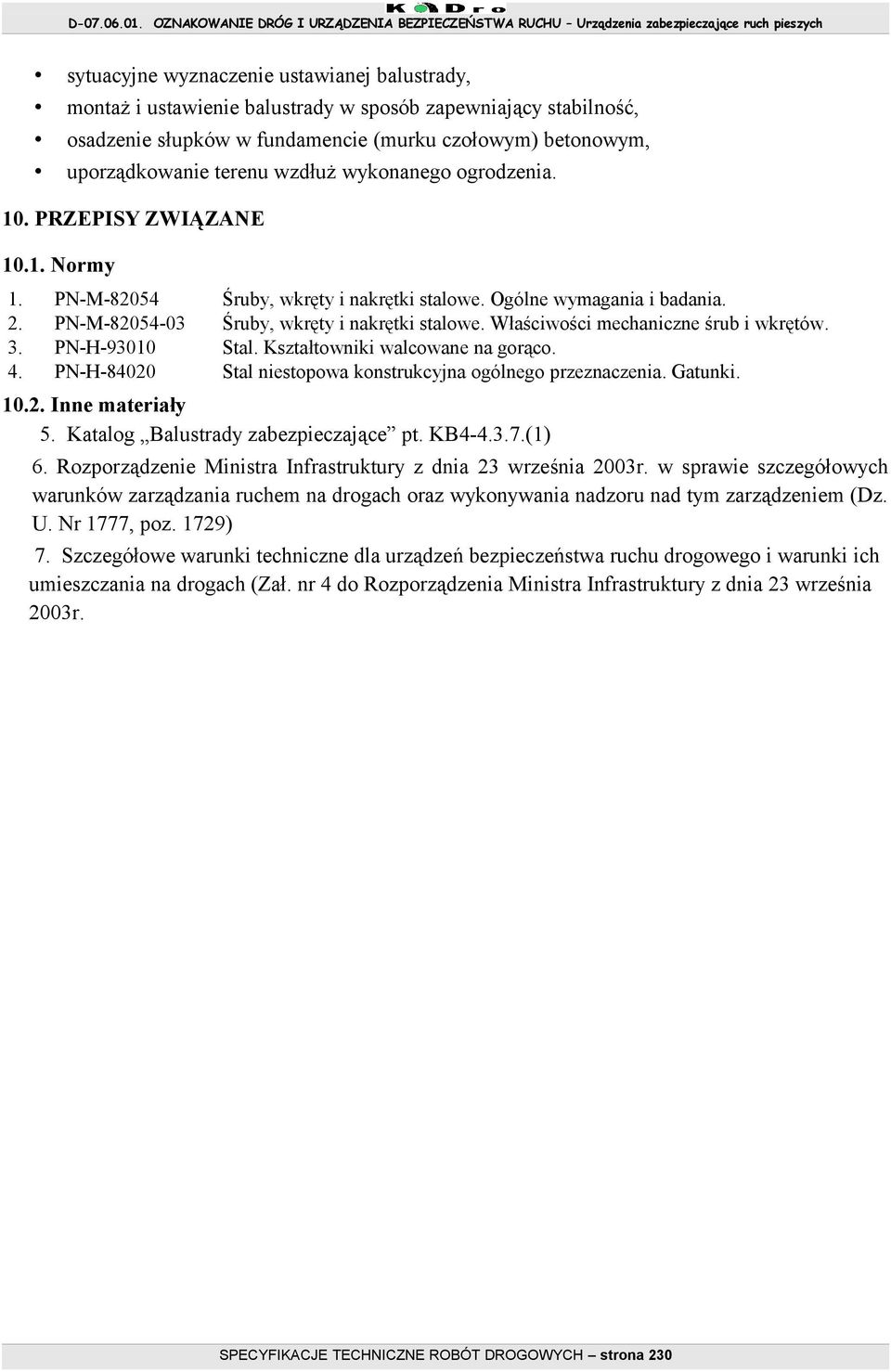 Właściwości mechaniczne śrub i wkrętów. 3. PN-H-93010 Stal. Kształtowniki walcowane na gorąco. 4. PN-H-84020 Stal niestopowa konstrukcyjna ogólnego przeznaczenia. Gatunki. 10.2. Inne materiały 5.