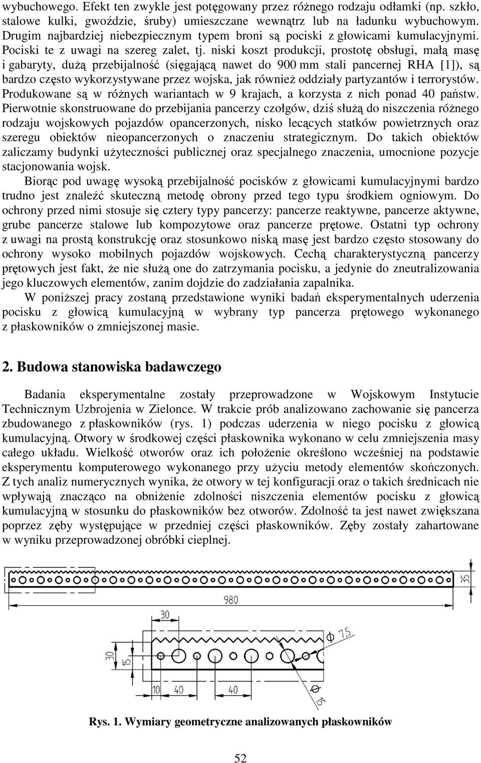 niski koszt produkcji, prostotę obsługi, małą masę i gabaryty, dużą przebijalność (sięgającą nawet do 900 mm stali pancernej RHA [1]), są bardzo często wykorzystywane przez wojska, jak również