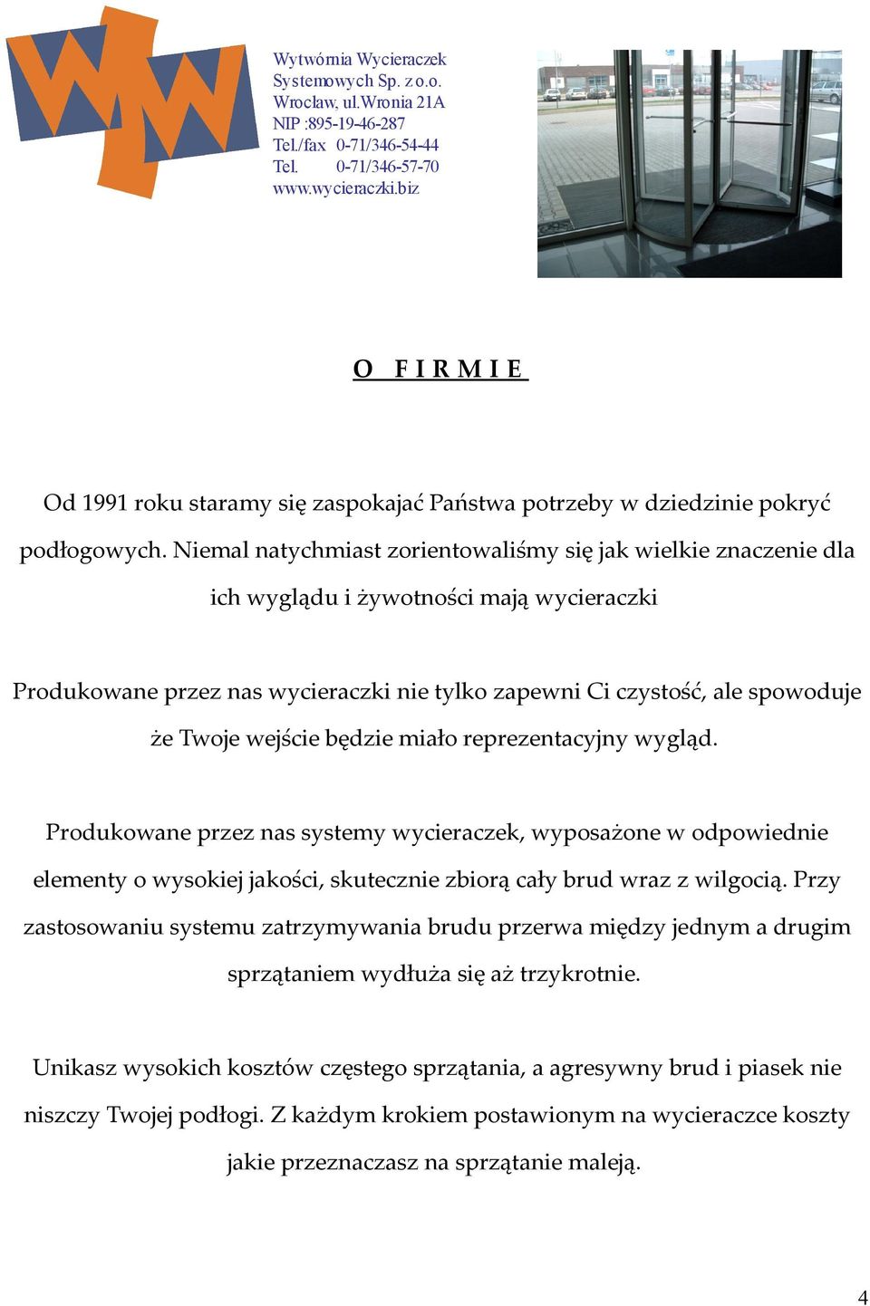 wejście będzie miało reprezentacyjny wygląd. Produkowane przez nas systemy wycieraczek, wyposażone w odpowiednie elementy o wysokiej jakości, skutecznie zbiorą cały brud wraz z wilgocią.