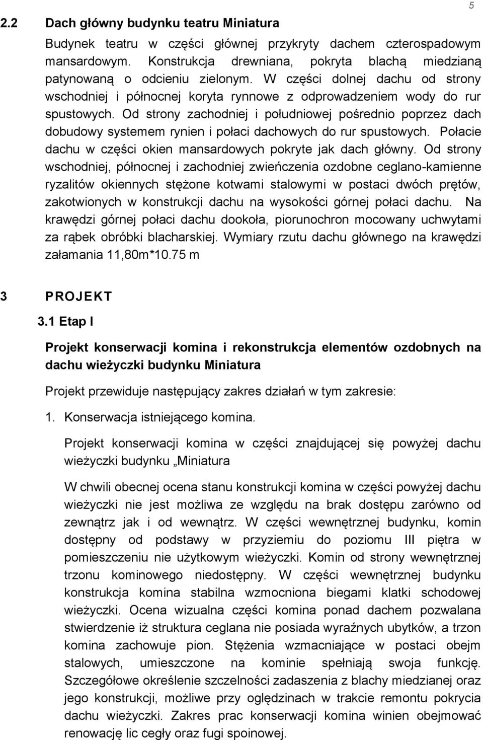 Od strony zachodniej i południowej pośrednio poprzez dach dobudowy systemem rynien i połaci dachowych do rur spustowych. Połacie dachu w części okien mansardowych pokryte jak dach główny.