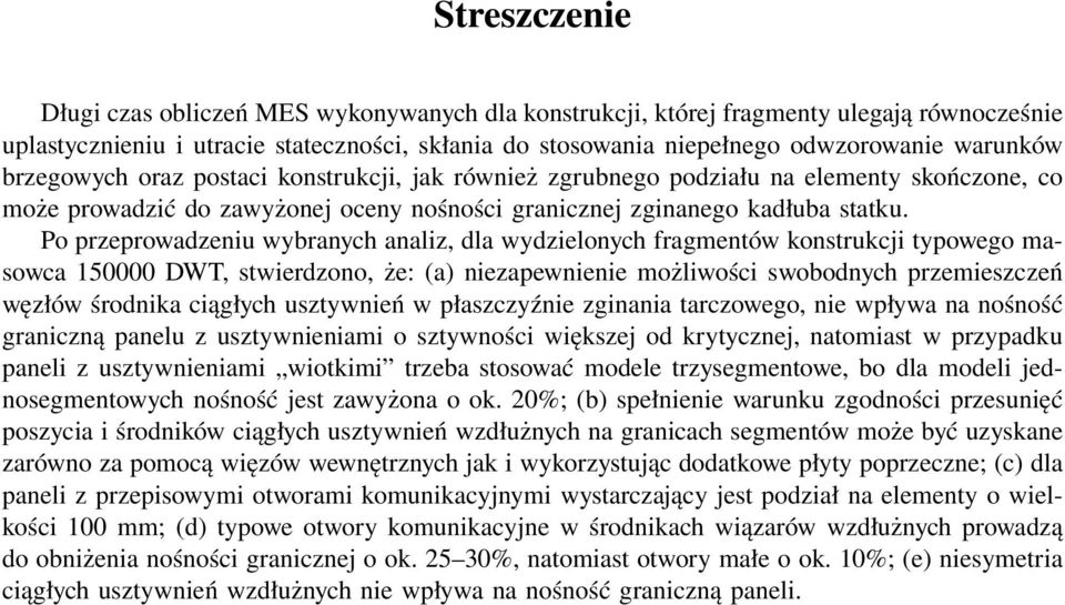 Po przeprowadzeniu wybranych analiz, dla wydzielonych fragmentów konstrukcji typowego masowca 150000 DWT, stwierdzono, że: (a) niezapewnienie możliwości swobodnych przemieszczeń węzłów środnika