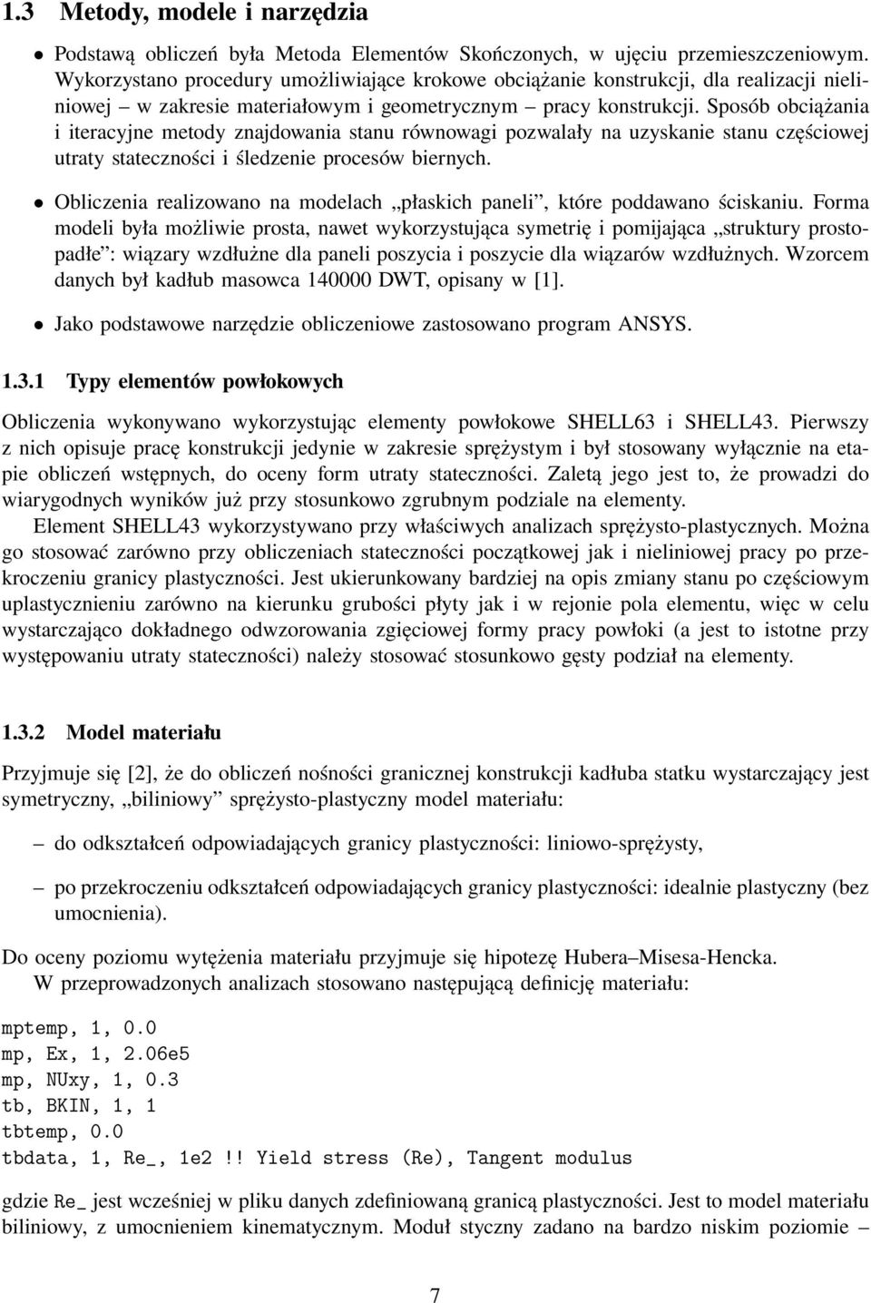 Sposób obciążania i iteracyjne metody znajdowania stanu równowagi pozwalały na uzyskanie stanu częściowej utraty stateczności i śledzenie procesów biernych.