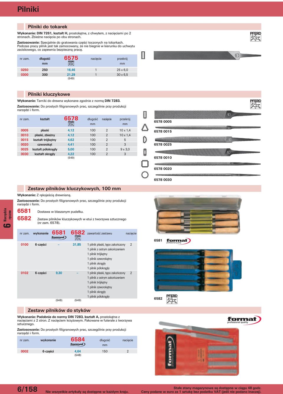 Pilniki do tokarek 6575 nacięcie 0250 250 16,46 1 25 x 6,0 0300 300 21,29 1 30 x 6,5 Pilniki kluczykowe Wykonanie: Tarniki do drewna wykonane zgodnie z normą DIN 7283.