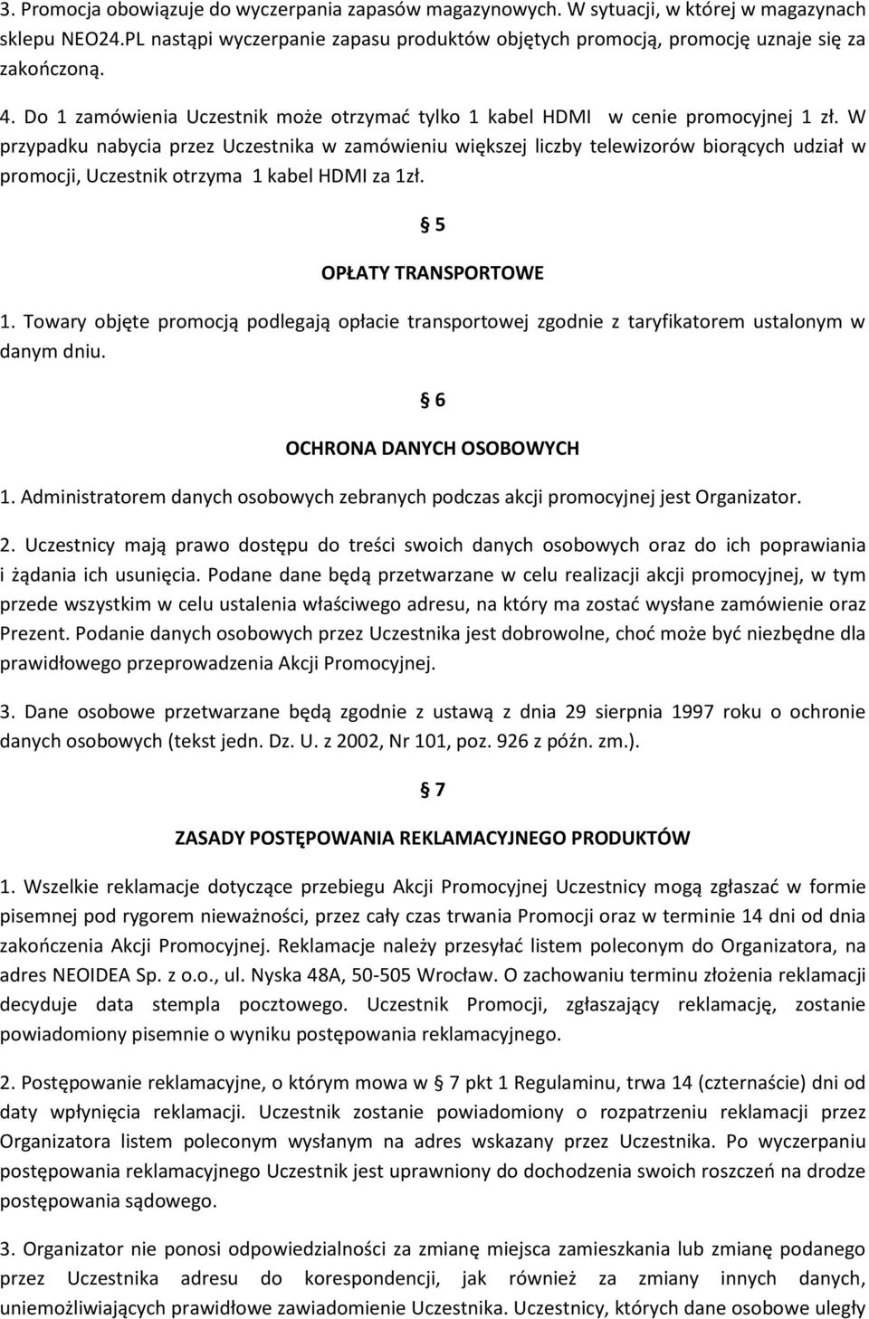 W przypadku nabycia przez Uczestnika w zamówieniu większej liczby telewizorów biorących udział w promocji, Uczestnik otrzyma 1 kabel HDMI za 1zł. 5 OPŁATY TRANSPORTOWE 1.