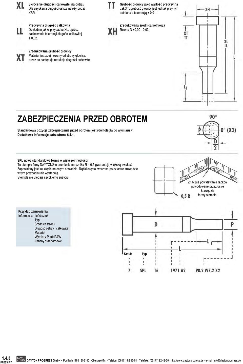 Precyzyjna długość całkowita Dokładnie jak w przypadku XL, oprócz zachowania tolerancji długości całkowitej ± 0,02. Zredukowana średnica kołnierza Równa D +0,00-0,03.