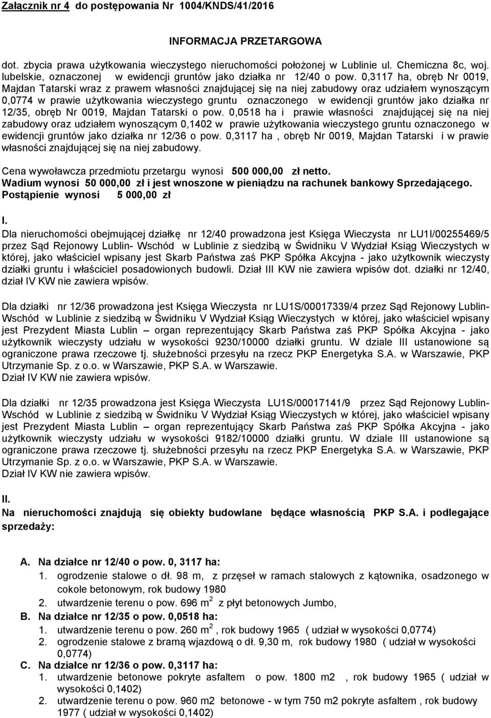 0,3117 ha, obręb Nr 0019, Majdan Tatarski wraz z prawem własności znajdującej się na niej zabudowy oraz udziałem wynoszącym 0,0774 w prawie użytkowania wieczystego gruntu oznaczonego w ewidencji