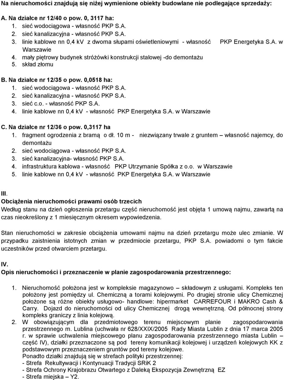 mały piętrowy budynek stróżówki konstrukcji stalowej -do demontażu 5. skład złomu B. Na działce nr 12/35 o pow. 0,0518 ha: 1. sieć wodociągowa - własność PKP S.A. 2.