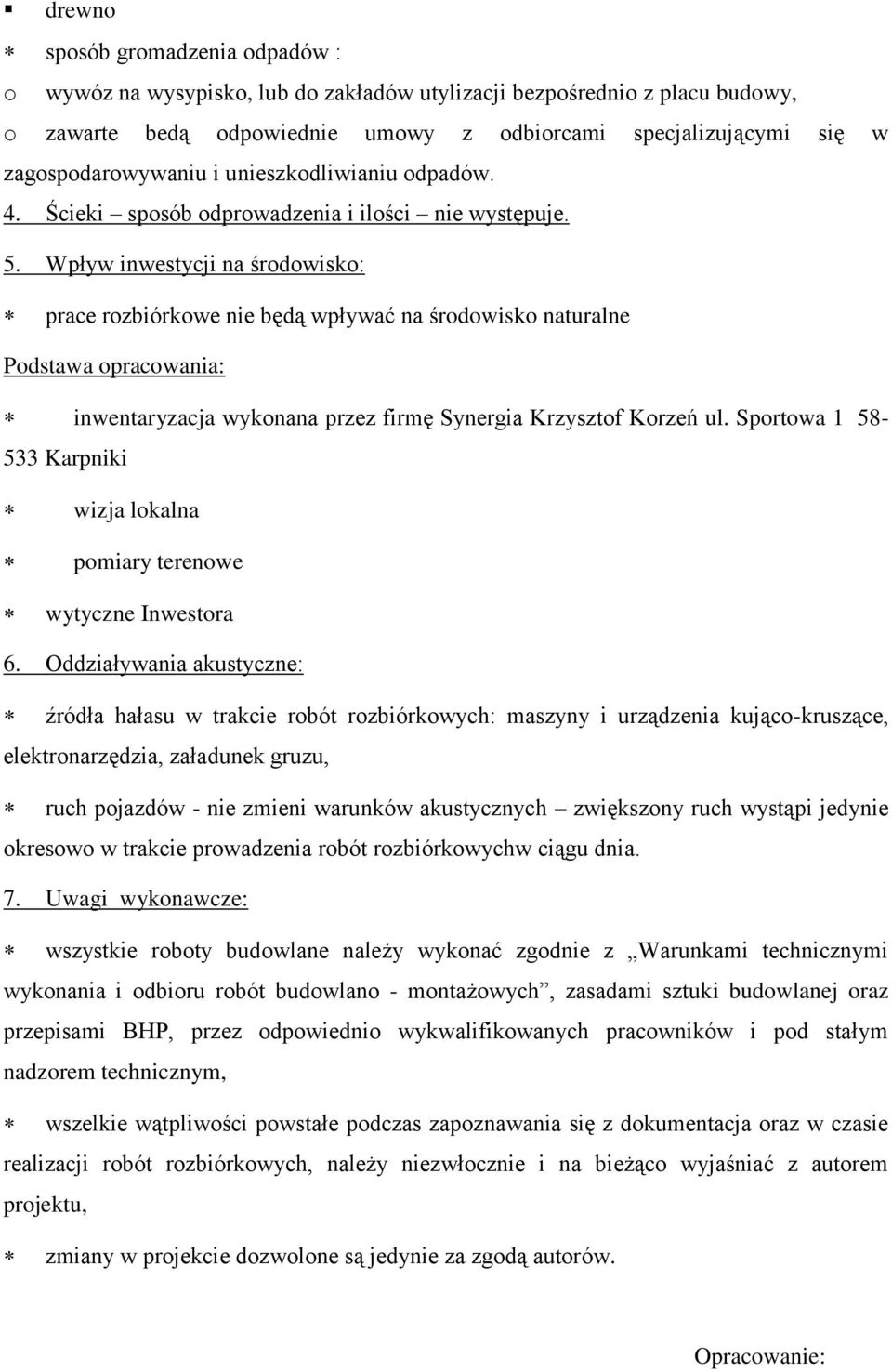 Wpływ inwestycji na środowisko: prace rozbiórkowe nie będą wpływać na środowisko naturalne Podstawa opracowania: inwentaryzacja wykonana przez firmę Synergia Krzysztof Korzeń ul.