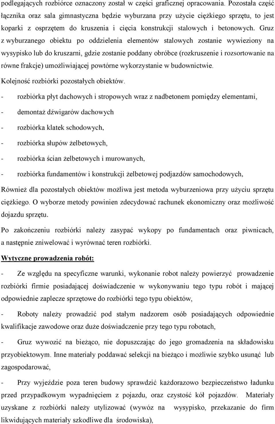 Gruz z wyburzanego obiektu po oddzielenia elementów stalowych zostanie wywieziony na wysypisko lub do kruszarni, gdzie zostanie poddany obróbce (rozkruszenie i rozsortowanie na równe frakcje)