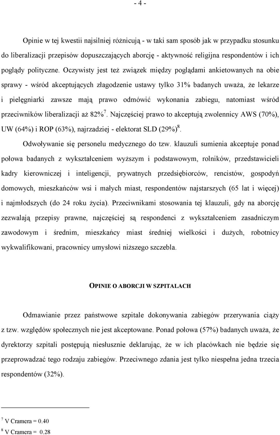 Oczywisty jest też związek między poglądami ankietowanych na obie sprawy - wśród akceptujących złagodzenie ustawy tylko 31% badanych uważa, że lekarze i pielęgniarki zawsze mają prawo odmówić