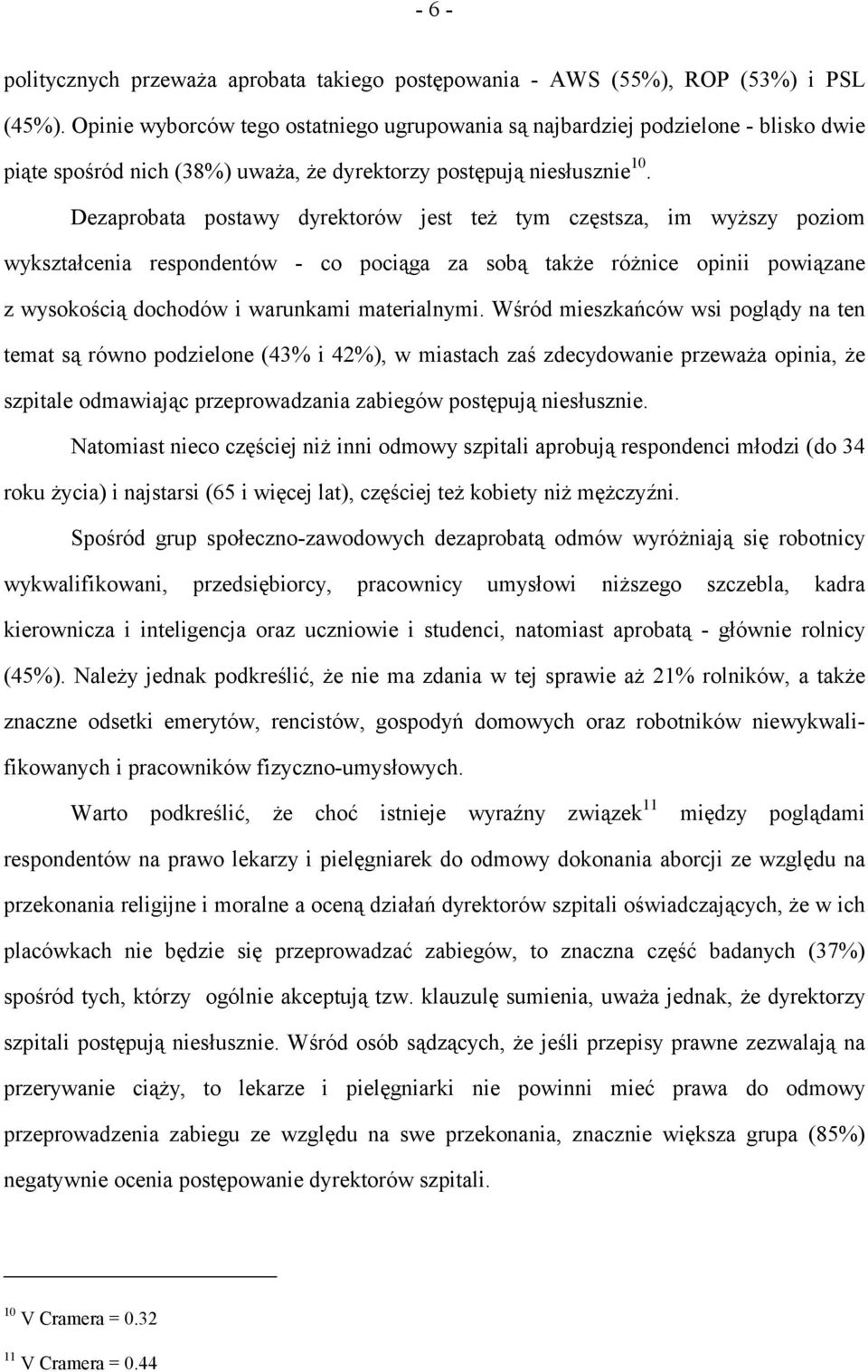 Dezaprobata postawy dyrektorów jest też tym częstsza, im wyższy poziom wykształcenia respondentów - co pociąga za sobą także różnice opinii powiązane z wysokością dochodów i warunkami materialnymi.