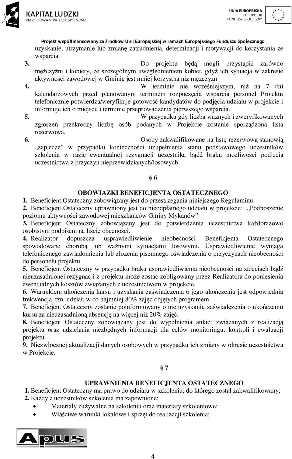 W terminie nie wczeniejszym, ni na 7 dni kalendarzowych przed planowanym terminem rozpoczcia wsparcia personel Projektu telefonicznie potwierdza/weryfikuje gotowo kandydatów do podjcia udziau w