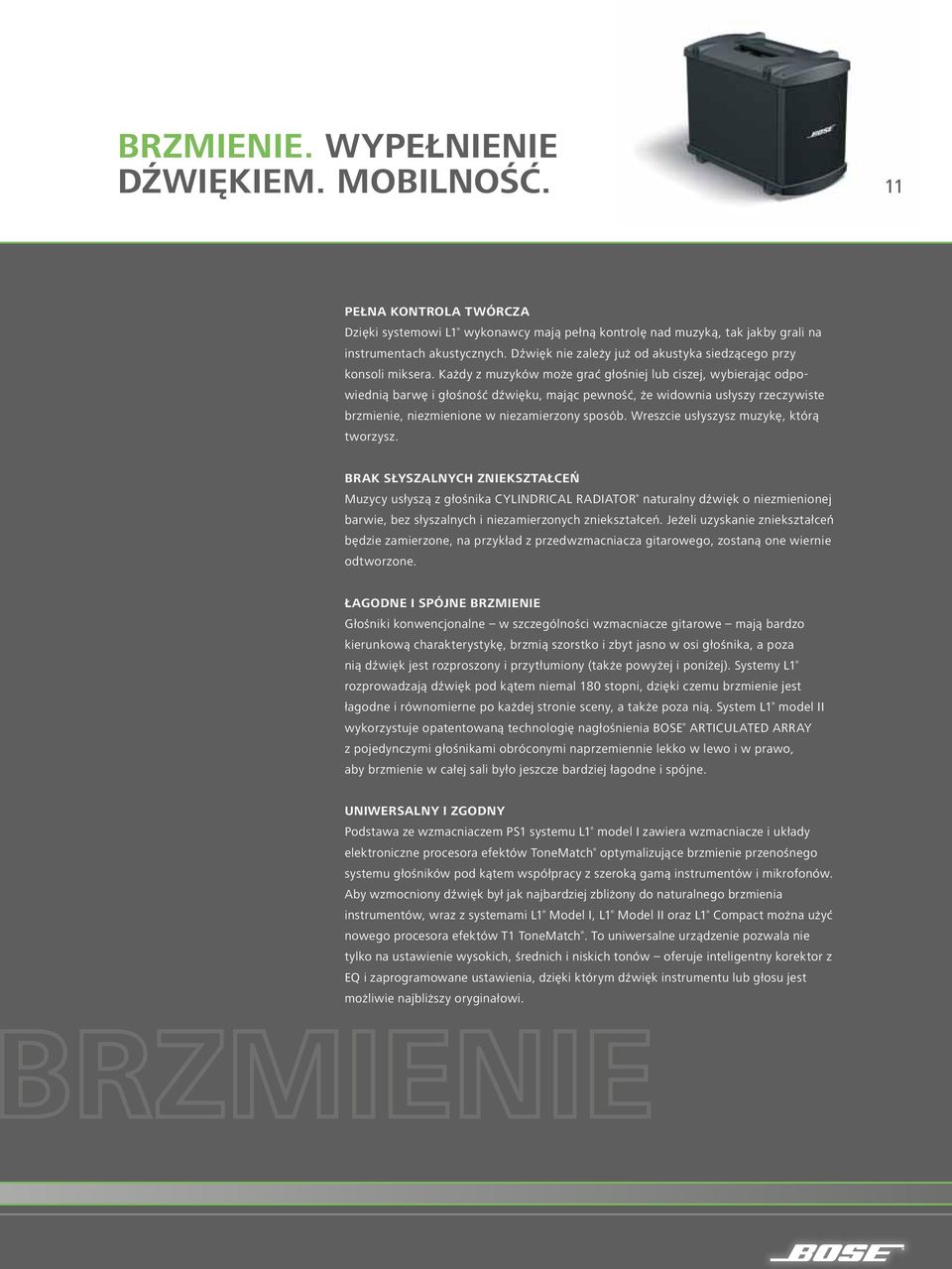 Każdy z muzyków może grać głośniej lub ciszej, wybierając odpowiednią barwę i głośność dźwięku, mając pewność, że widownia usłyszy rzeczywiste brzmienie, niezmienione w niezamierzony sposób.
