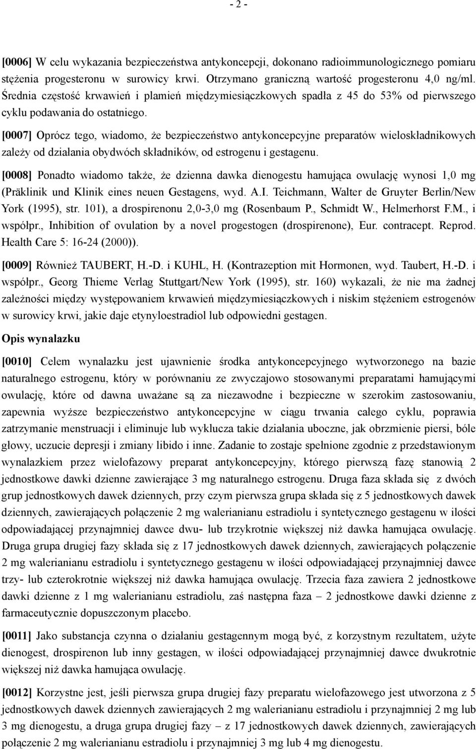 [0007] Oprócz tego, wiadomo, że bezpieczeństwo antykoncepcyjne preparatów wieloskładnikowych zależy od działania obydwóch składników, od estrogenu i gestagenu.