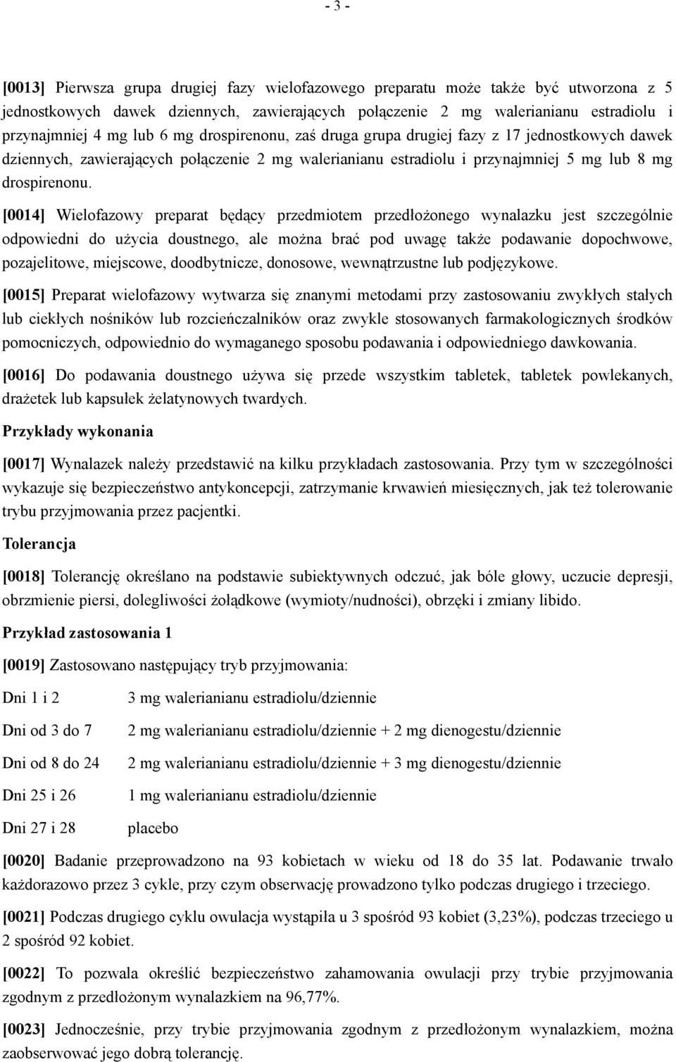 [0014] Wielofazowy preparat będący przedmiotem przedłożonego wynalazku jest szczególnie odpowiedni do użycia doustnego, ale można brać pod uwagę także podawanie dopochwowe, pozajelitowe, miejscowe,